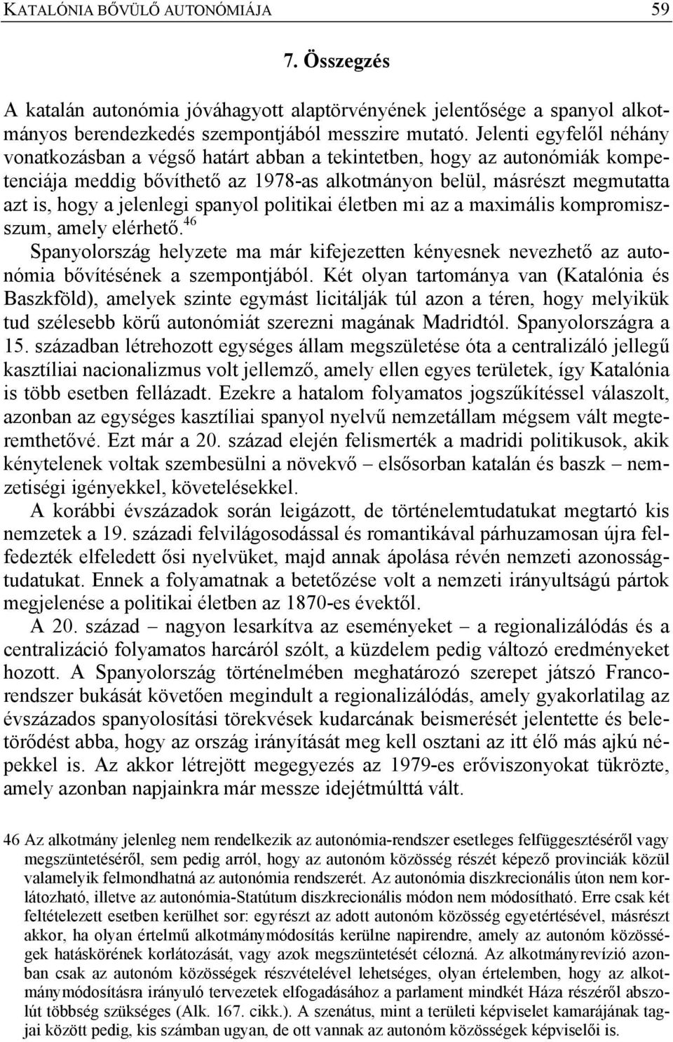 spanyol politikai életben mi az a maximális kompromiszszum, amely elérhető. 46 Spanyolország helyzete ma már kifejezetten kényesnek nevezhető az autonómia bővítésének a szempontjából.