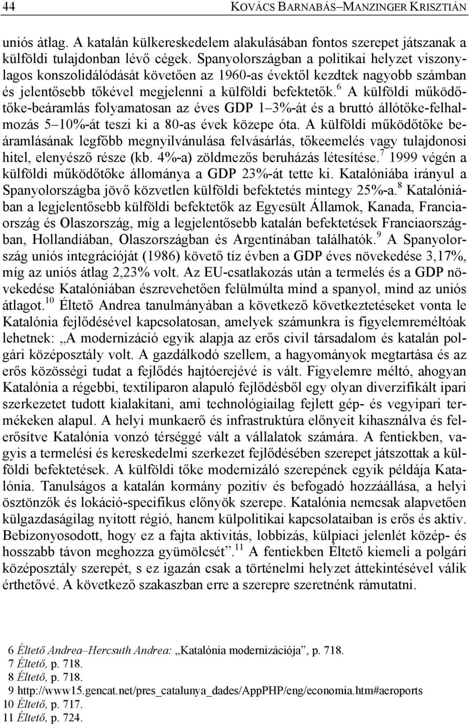 6 A külföldi működőtőke-beáramlás folyamatosan az éves GDP 1 3%-át és a bruttó állótőke-felhalmozás 5 10%-át teszi ki a 80-as évek közepe óta.