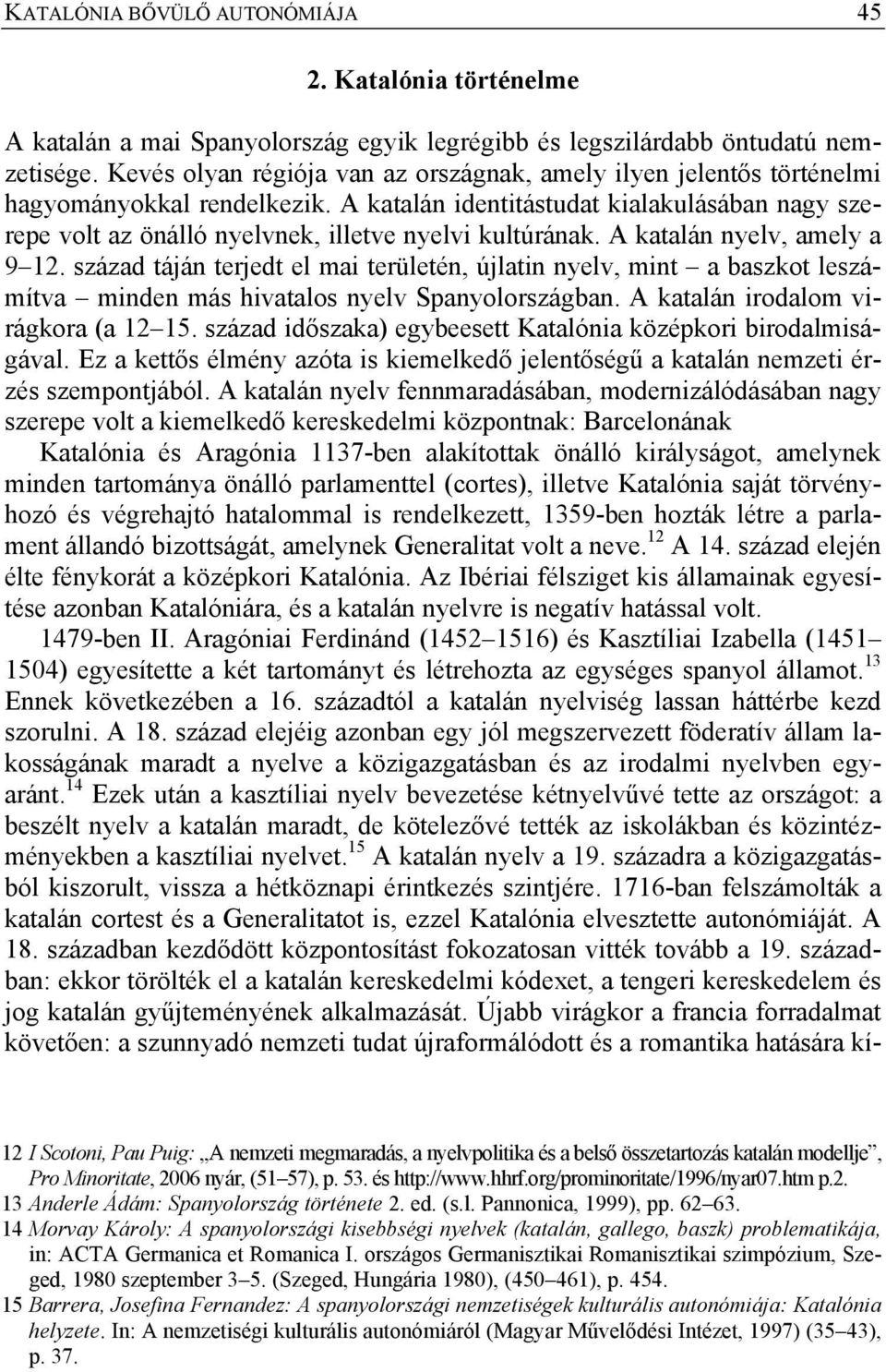 A katalán identitástudat kialakulásában nagy szerepe volt az önálló nyelvnek, illetve nyelvi kultúrának. A katalán nyelv, amely a 9 12.