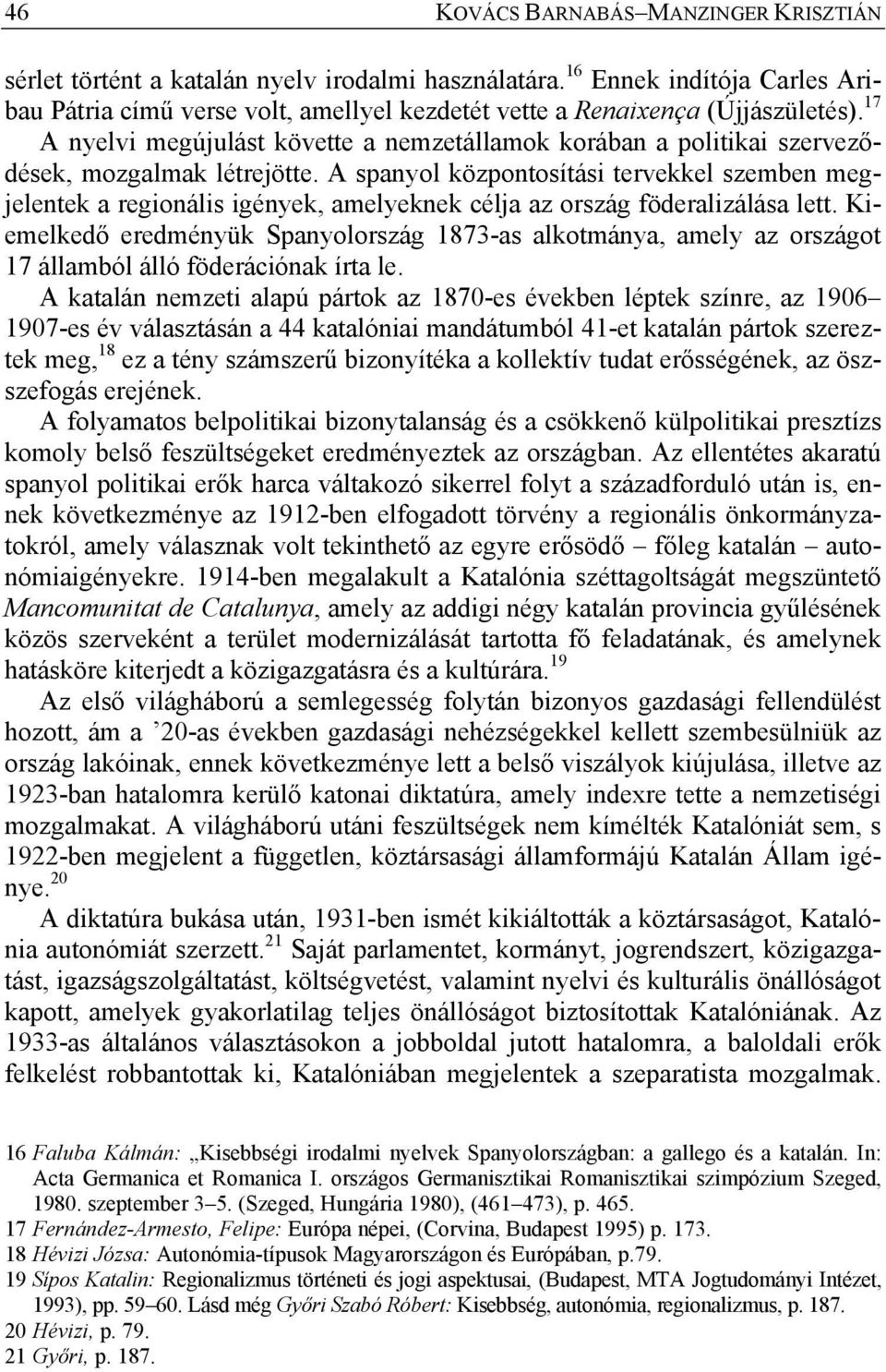 17 A nyelvi megújulást követte a nemzetállamok korában a politikai szerveződések, mozgalmak létrejötte.