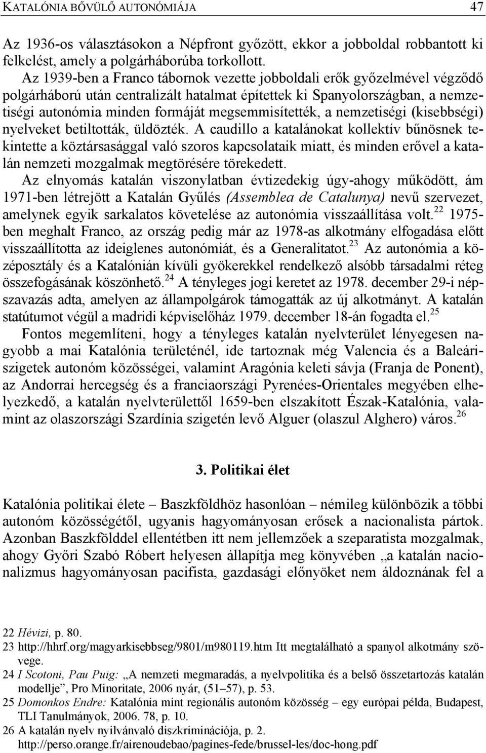 megsemmisítették, a nemzetiségi (kisebbségi) nyelveket betiltották, üldözték.