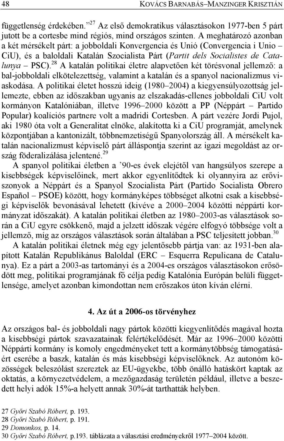 28 A katalán politikai életre alapvetően két törésvonal jellemző: a bal-jobboldali elkötelezettség, valamint a katalán és a spanyol nacionalizmus viaskodása.