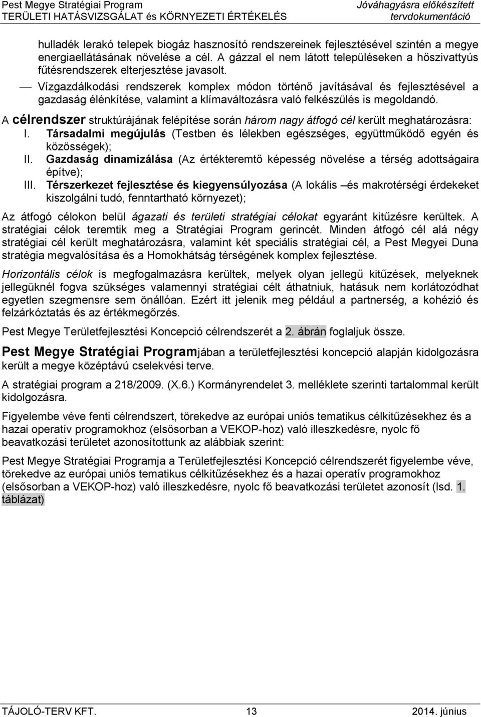 Vízgazdálkodási rendszerek komplex módon történő javításával és fejlesztésével a gazdaság élénkítése, valamint a klímaváltozásra való felkészülés is megoldandó.