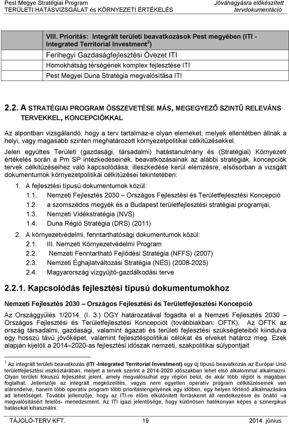 2. A STRATÉGIAI PROGRAM ÖSSZEVETÉSE MÁS, MEGEGYEZŐ SZINTŰ RELEVÁNS TERVEKKEL, KONCEPCIÓKKAL Az alpontban vizsgálandó, hogy a terv tartalmaz-e olyan elemeket, melyek ellentétben állnak a helyi, vagy