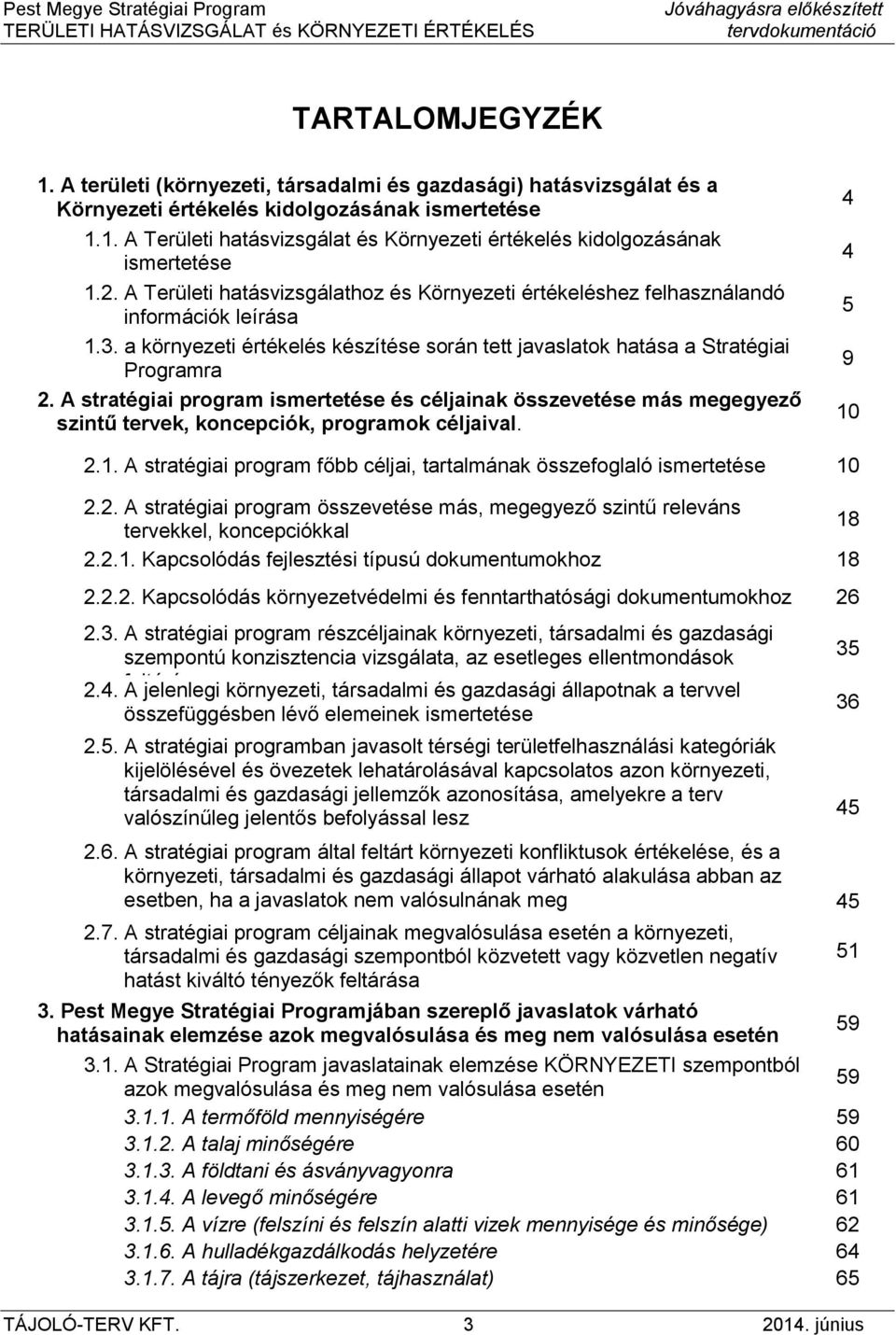 A stratégiai program ismertetése és céljainak összevetése más megegyező szintű tervek, koncepciók, programok céljaival. 4 4 5 9 10