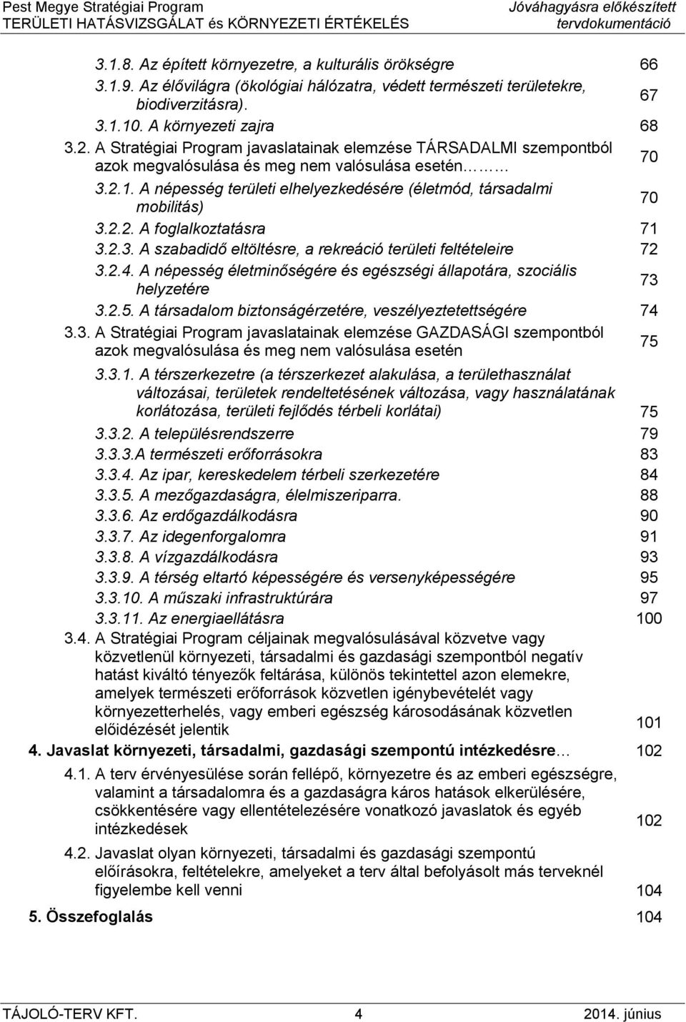 2.2. A foglalkoztatásra 71 3.2.3. A szabadidő eltöltésre, a rekreáció területi feltételeire 72 3.2.4. A népesség életminőségére és egészségi állapotára, szociális helyzetére 73 3.2.5.