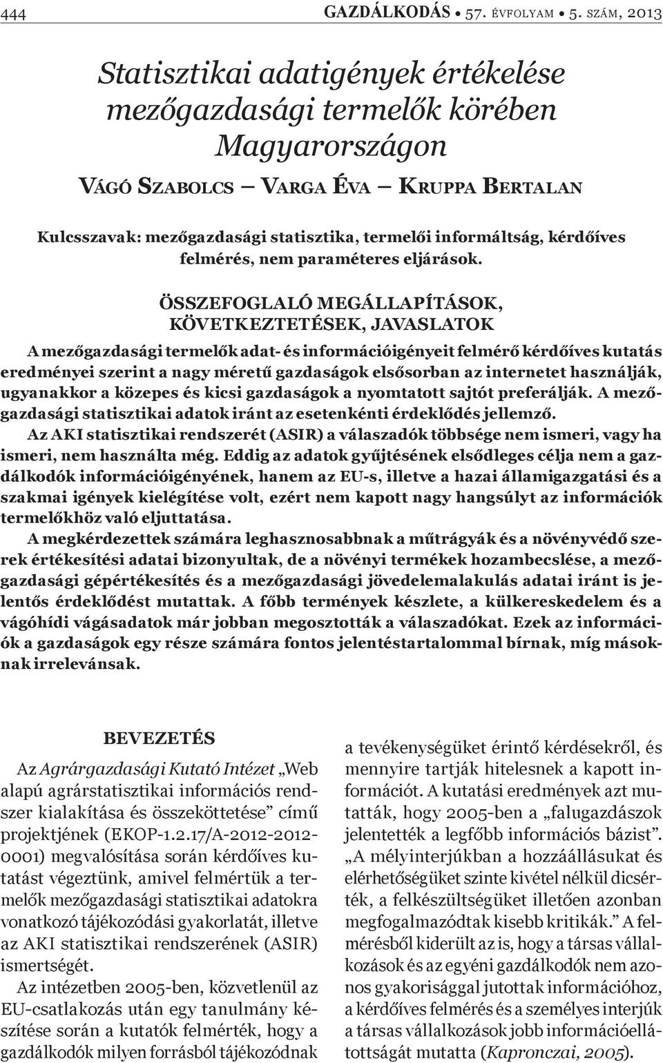 ÖSSZEFOGLALÓ MEGÁLLAPÍTÁSOK, KÖVETKEZTETÉSEK, JAVASLATOK A mez gazdasági termel k adat- és információigényeit felmér kérd íves kutatás eredményei szerint a nagy méret gazdaságok els sorban az