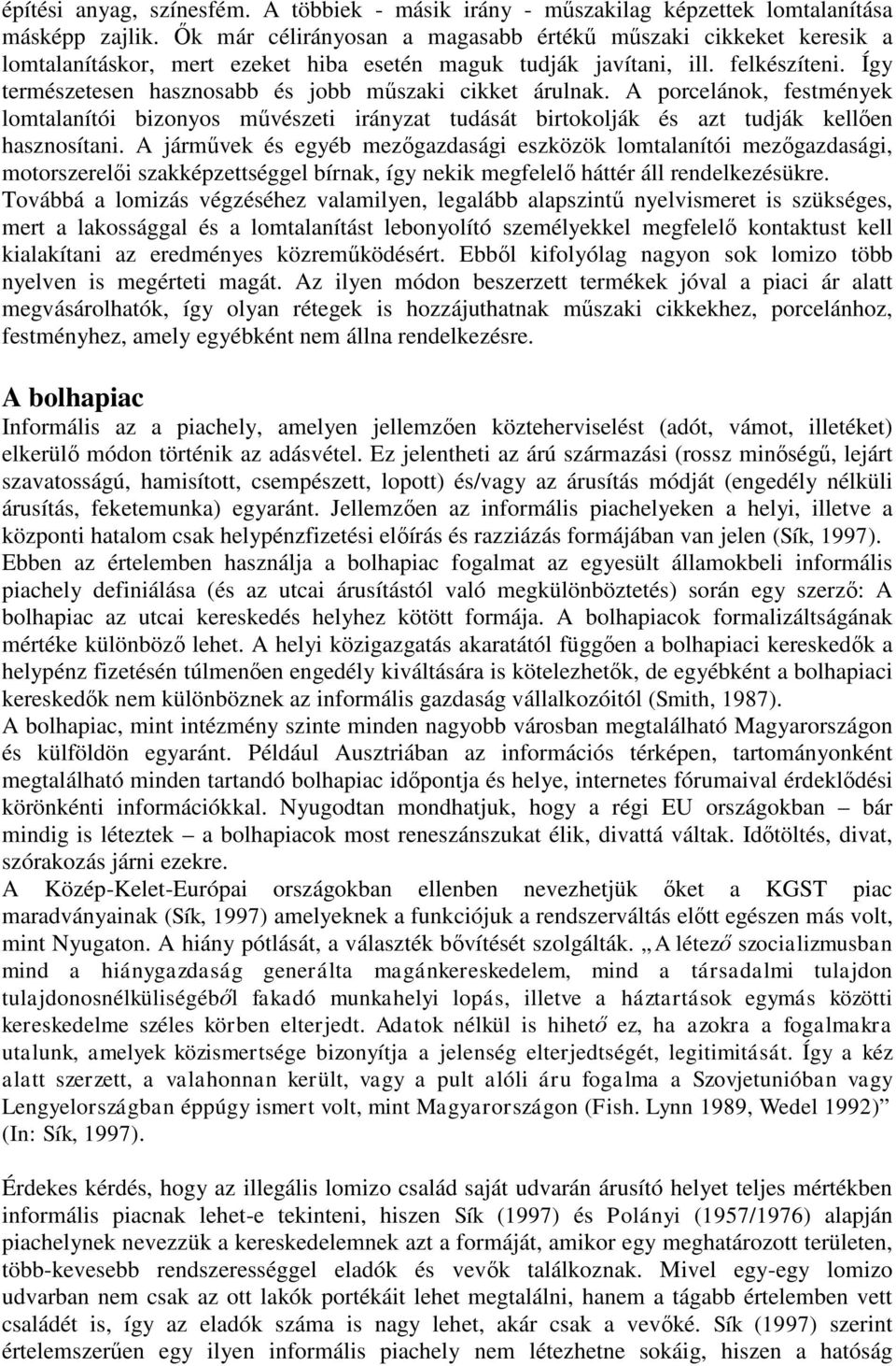 Így természetesen hasznosabb és jobb műszaki cikket árulnak. A porcelánok, festmények lomtalanítói bizonyos művészeti irányzat tudását birtokolják és azt tudják kellően hasznosítani.