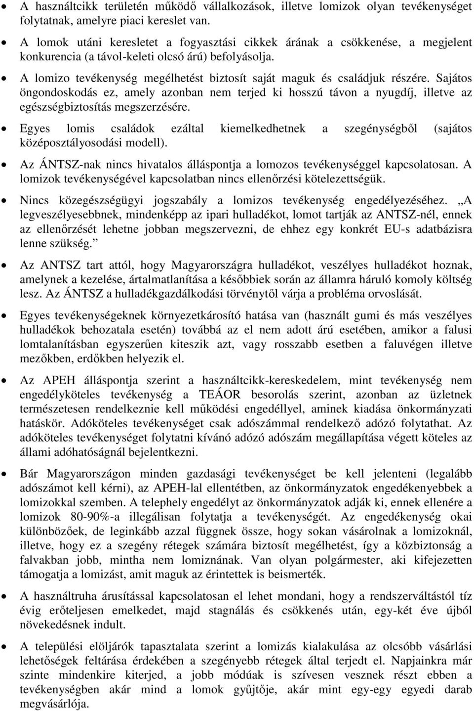 A lomizo tevékenység megélhetést biztosít saját maguk és családjuk részére. Sajátos öngondoskodás ez, amely azonban nem terjed ki hosszú távon a nyugdíj, illetve az egészségbiztosítás megszerzésére.