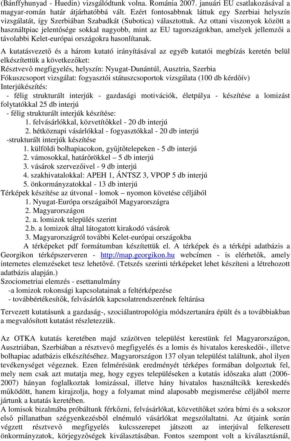 Az ottani viszonyok között a használtpiac jelentősége sokkal nagyobb, mint az EU tagországokban, amelyek jellemzői a távolabbi Kelet-európai országokra hasonlítanak.