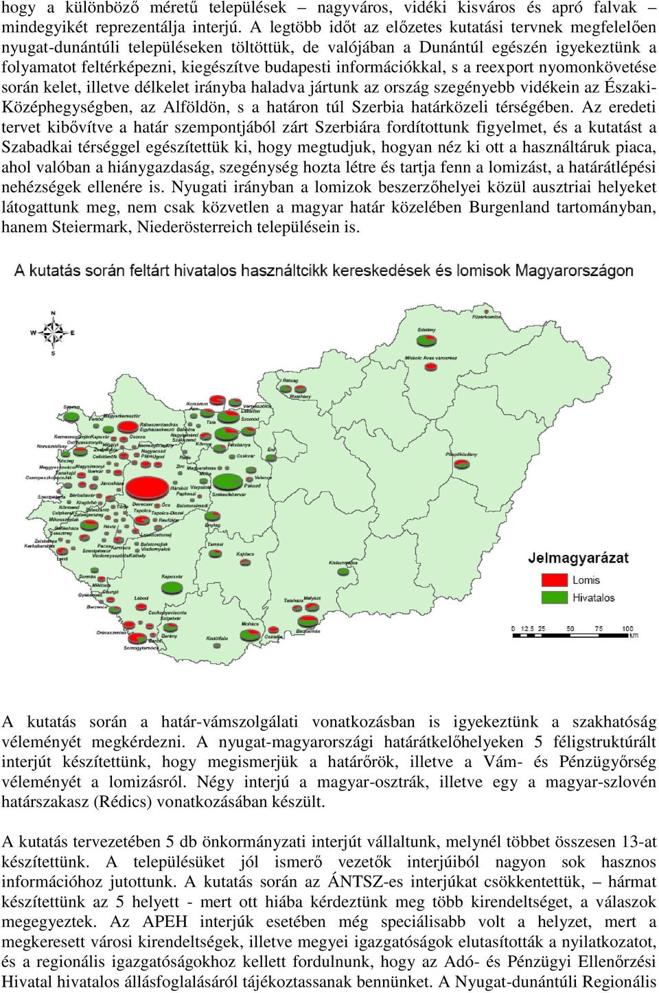 információkkal, s a reexport nyomonkövetése során kelet, illetve délkelet irányba haladva jártunk az ország szegényebb vidékein az Északi- Középhegységben, az Alföldön, s a határon túl Szerbia