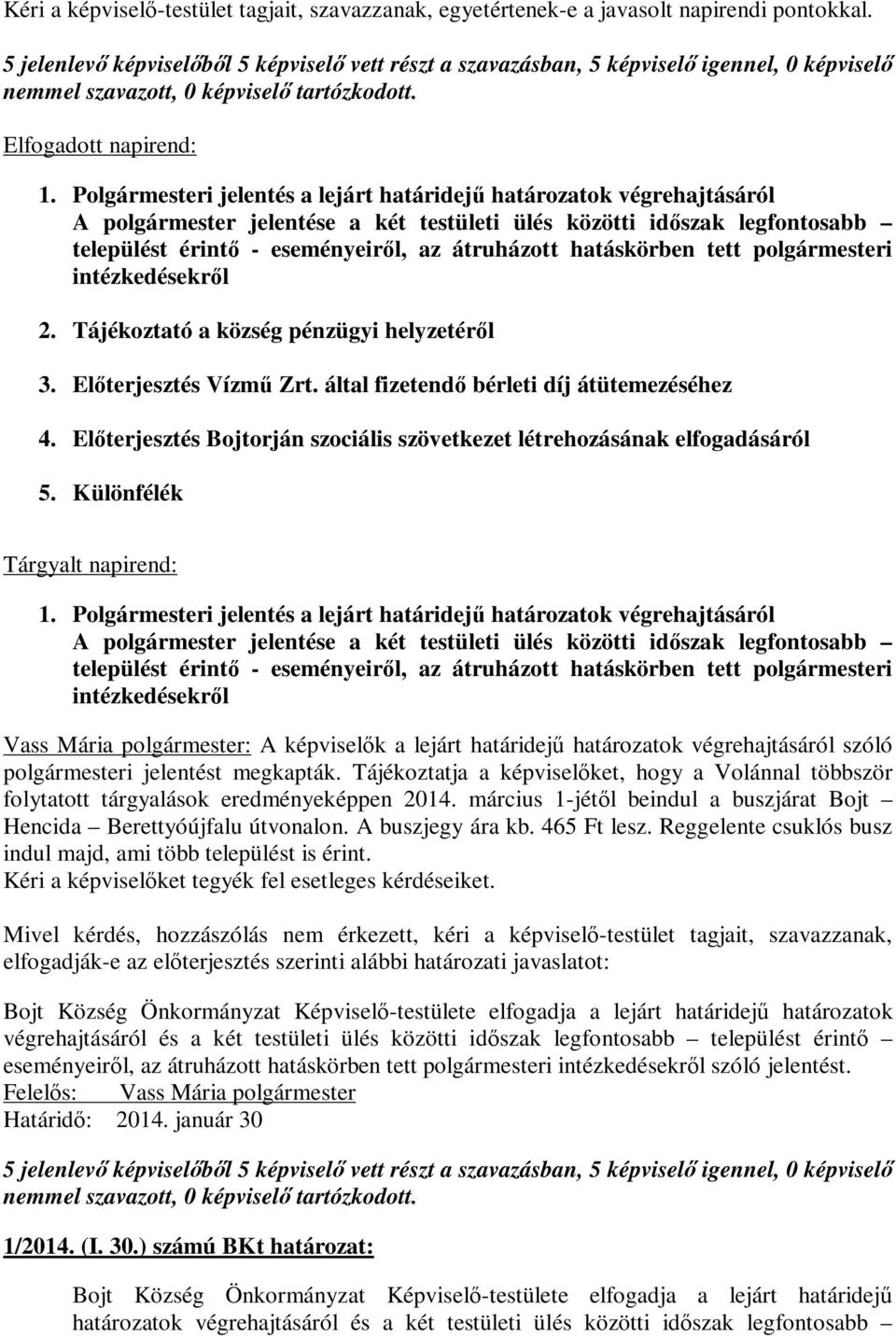 hatáskörben tett polgármesteri intézkedésekről 2. Tájékoztató a község pénzügyi helyzetéről 3. Előterjesztés Vízmű Zrt. által fizetendő bérleti díj átütemezéséhez 4.