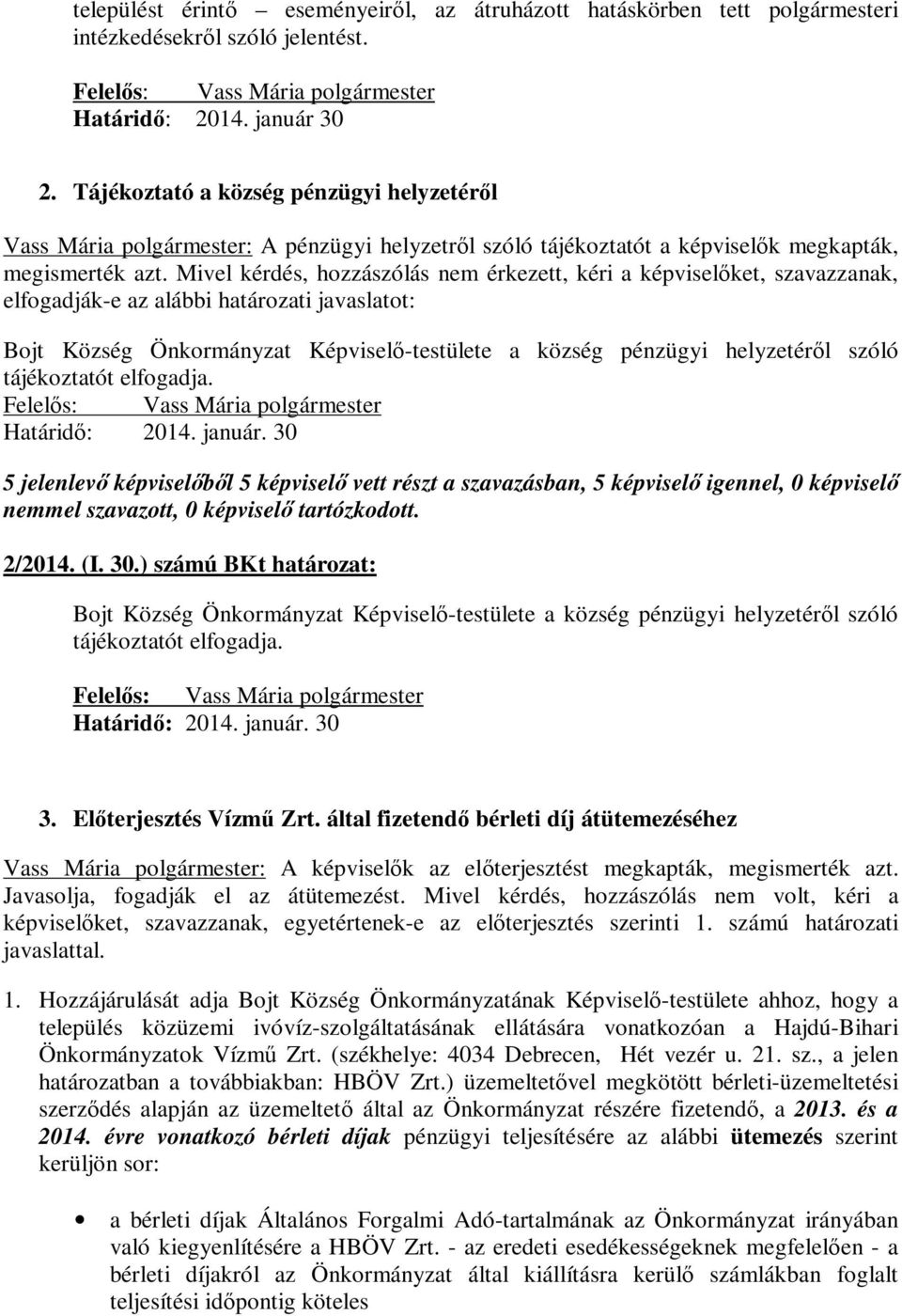 Mivel kérdés, hozzászólás nem érkezett, kéri a képviselőket, szavazzanak, elfogadják-e az alábbi határozati javaslatot: Bojt Község Önkormányzat Képviselő-testülete a község pénzügyi helyzetéről