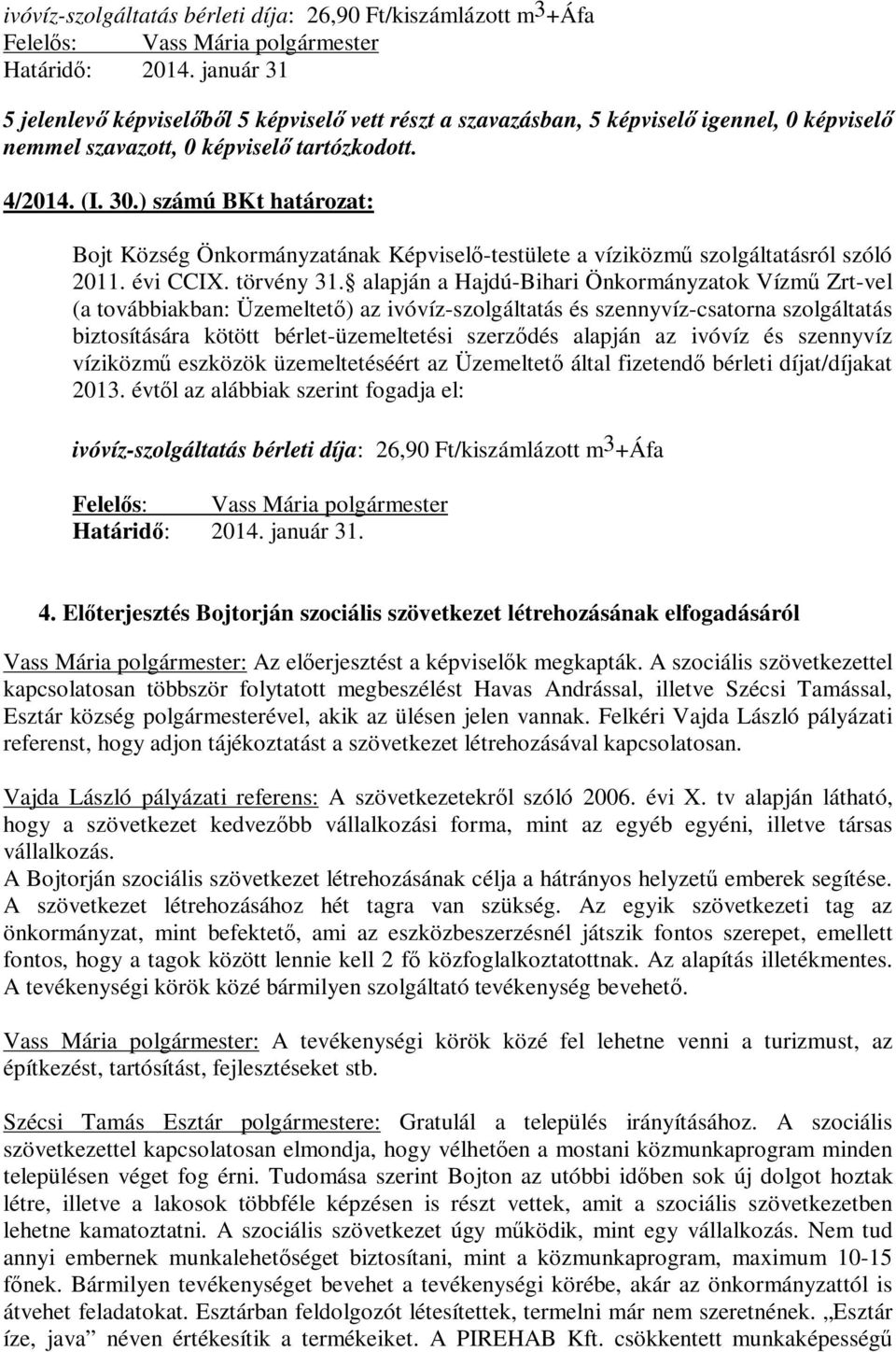 alapján a Hajdú-Bihari Önkormányzatok Vízmű Zrt-vel (a továbbiakban: Üzemeltető) az ivóvíz-szolgáltatás és szennyvíz-csatorna szolgáltatás biztosítására kötött bérlet-üzemeltetési szerződés alapján