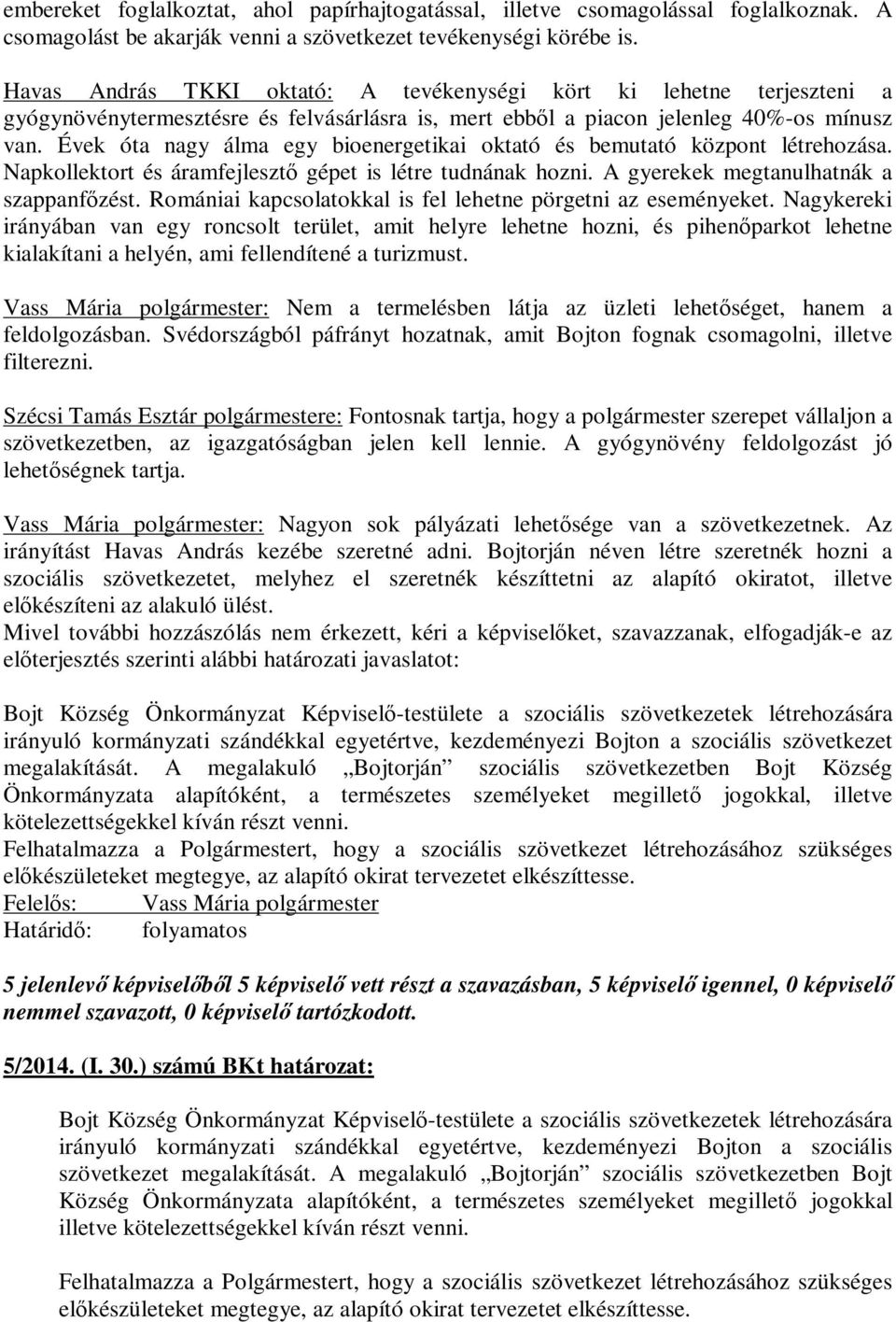 Évek óta nagy álma egy bioenergetikai oktató és bemutató központ létrehozása. Napkollektort és áramfejlesztő gépet is létre tudnának hozni. A gyerekek megtanulhatnák a szappanfőzést.