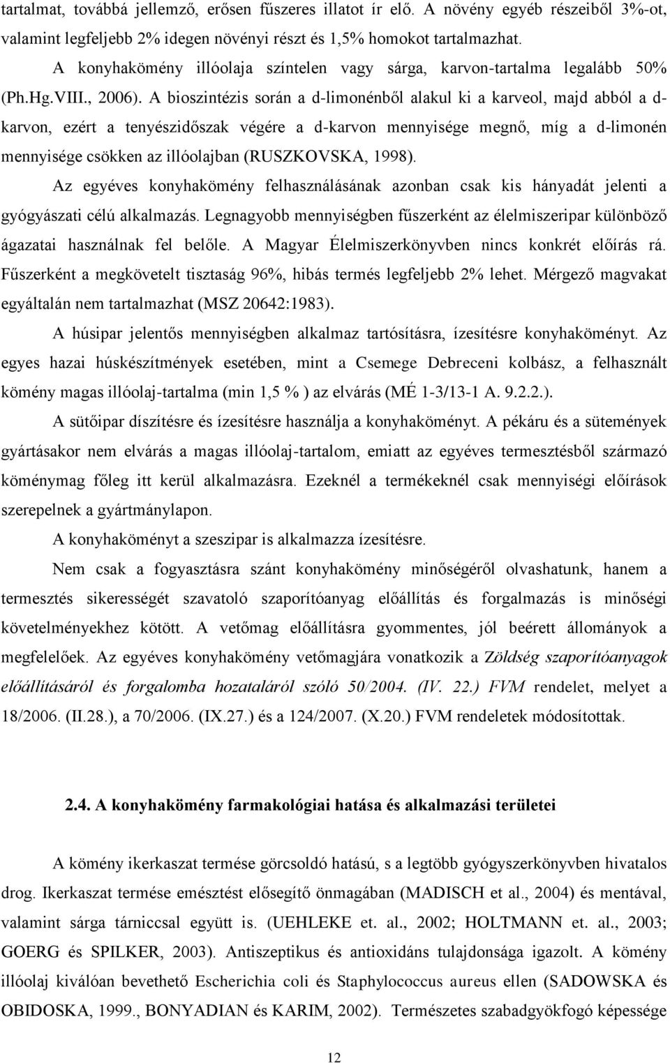 A bioszintézis során a d-limonénből alakul ki a karveol, majd abból a d- karvon, ezért a tenyészidőszak végére a d-karvon mennyisége megnő, míg a d-limonén mennyisége csökken az illóolajban