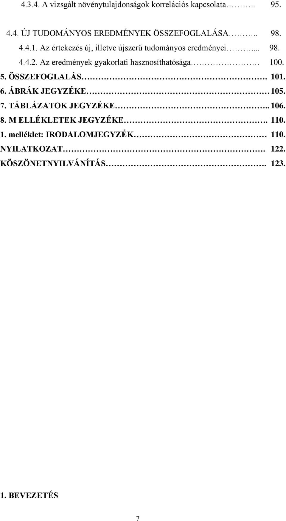 Az eredmények gyakorlati hasznosíthatósága. 100. 5. ÖSSZEFOGLALÁS. 101. 6. ÁBRÁK JEGYZÉKE 105. 7.