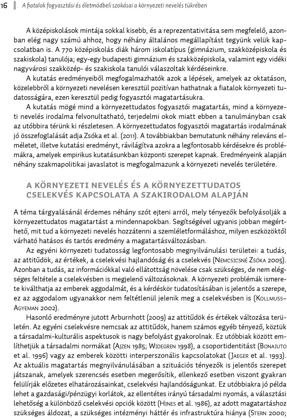 A 770 középiskolás diák három iskolatípus (gimnázium, szakközépiskola és szakiskola) tanulója; egy-egy budapesti gimnázium és szakközépiskola, valamint egy vidéki nagyvárosi szakközép- és szakiskola