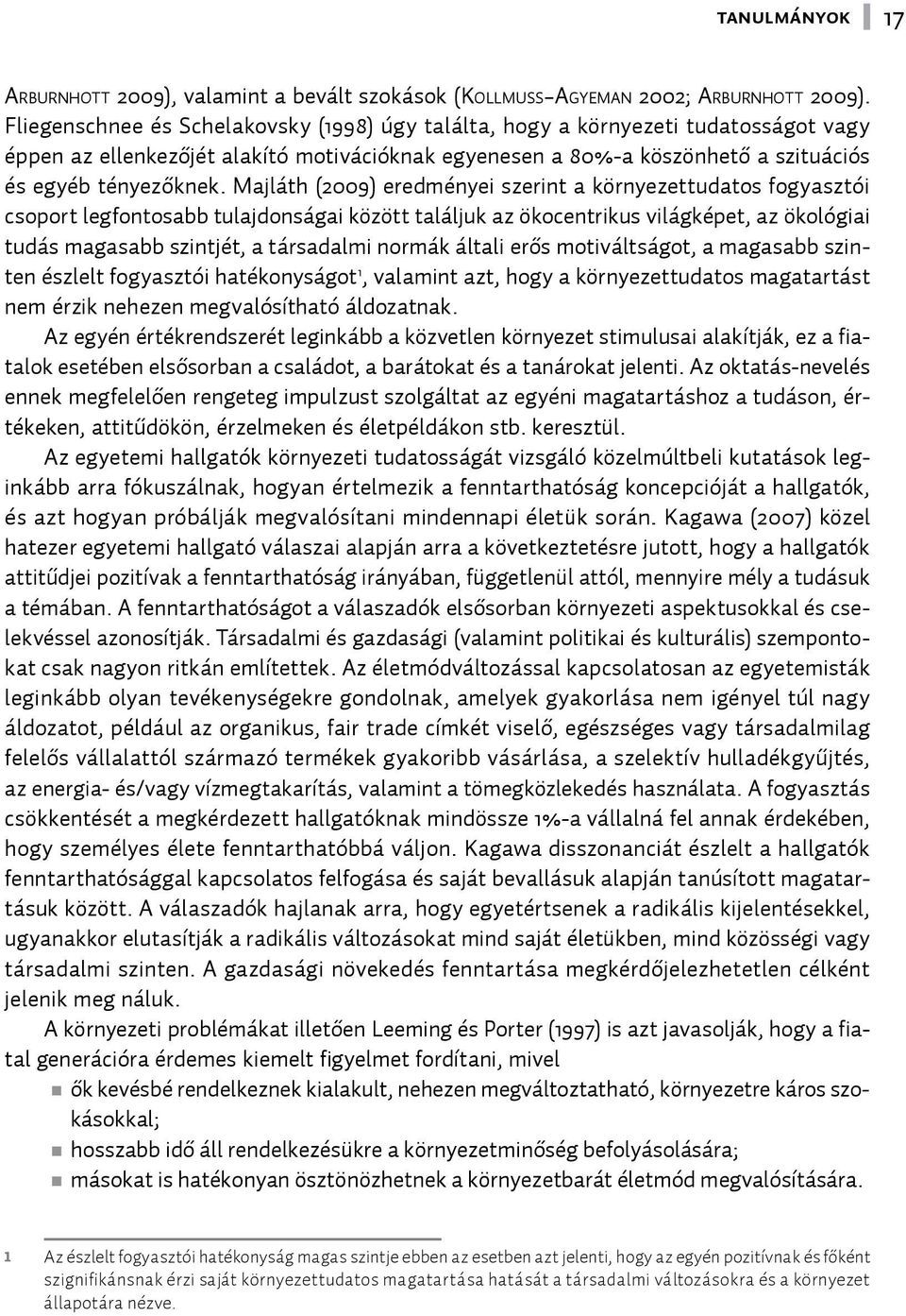 Majláth (2009) eredményei szerint a környezettudatos fogyasztói csoport legfontosabb tulajdonságai között találjuk az ökocentrikus világképet, az ökológiai tudás magasabb szintjét, a társadalmi