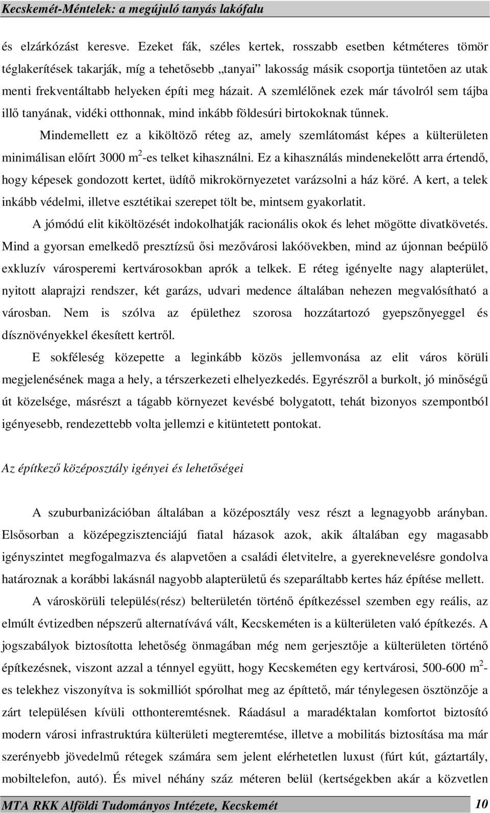 A szemlélőnek ezek már távolról sem tájba illő tanyának, vidéki otthonnak, mind inkább földesúri birtokoknak tűnnek.