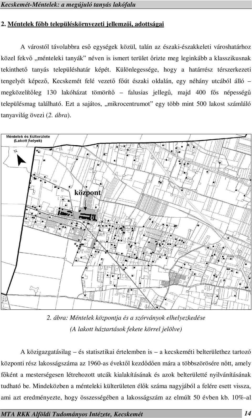 Különlegessége, hogy a határrész térszerkezeti tengelyét képező, Kecskemét felé vezető főút északi oldalán, egy néhány utcából álló megközelítőleg 130 lakóházat tömörítő falusias jellegű, majd 400