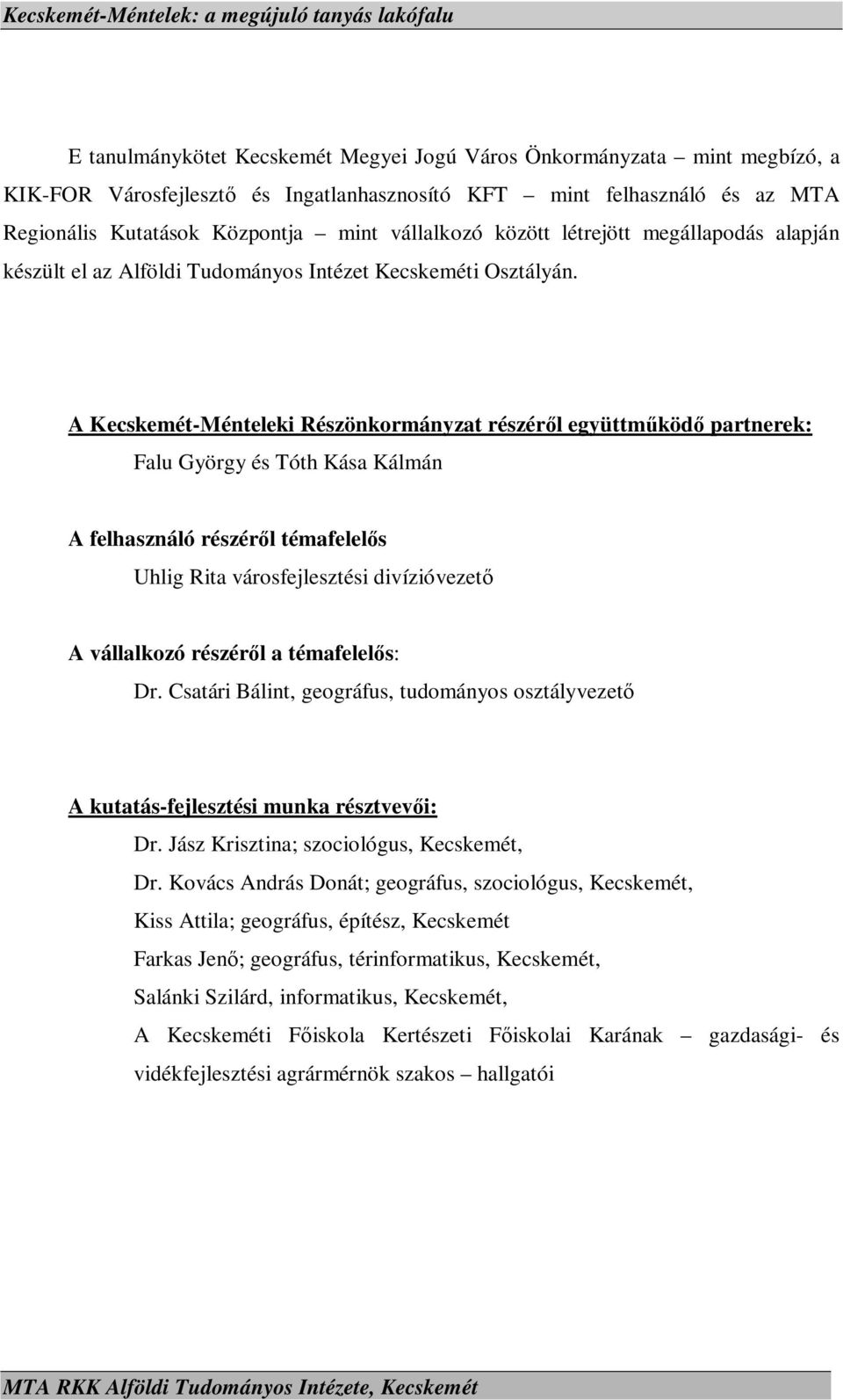 A Kecskemét-Ménteleki Részönkormányzat részéről együttműködő partnerek: Falu György és Tóth Kása Kálmán A felhasználó részéről témafelelős Uhlig Rita városfejlesztési divízióvezető A vállalkozó