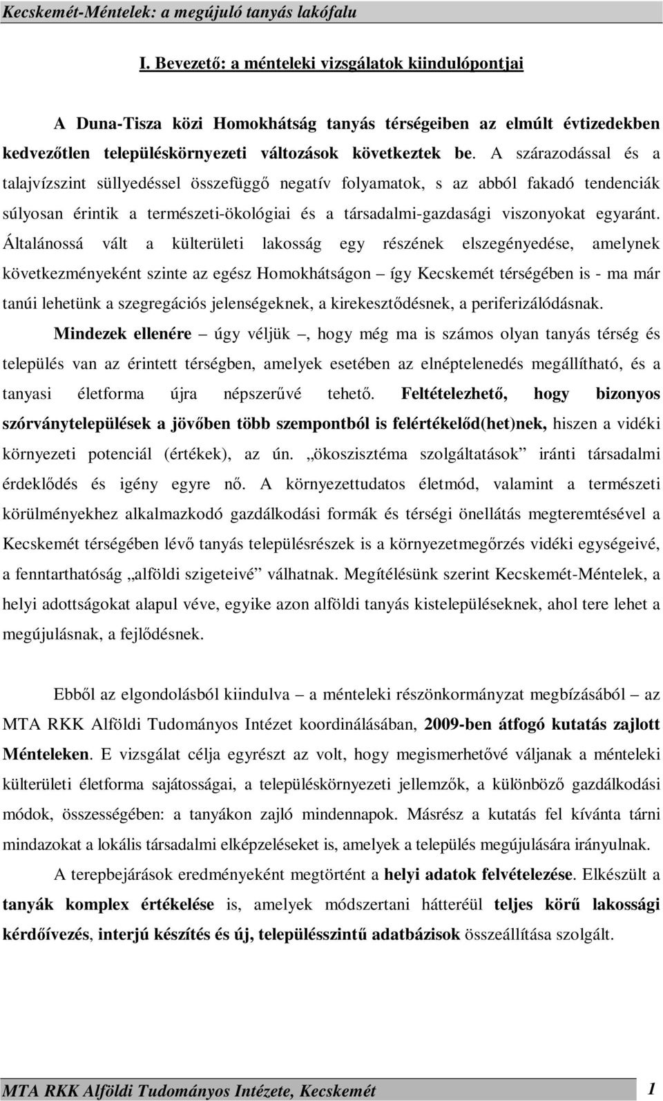 Általánossá vált a külterületi lakosság egy részének elszegényedése, amelynek következményeként szinte az egész Homokhátságon így Kecskemét térségében is - ma már tanúi lehetünk a szegregációs