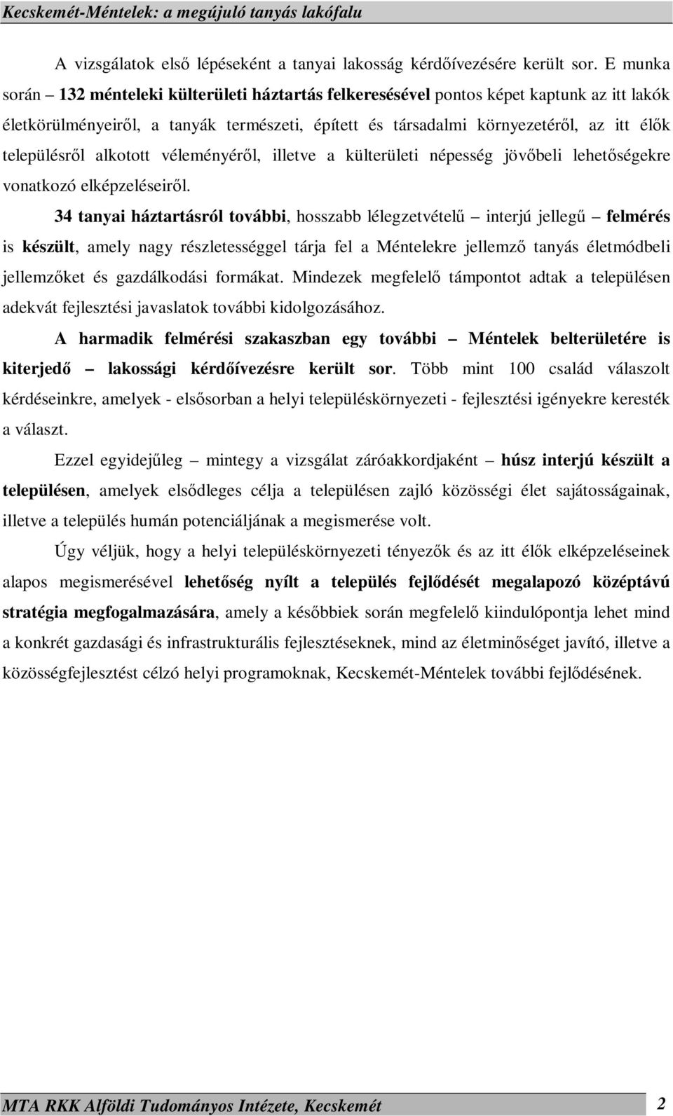 településről alkotott véleményéről, illetve a külterületi népesség jövőbeli lehetőségekre vonatkozó elképzeléseiről.