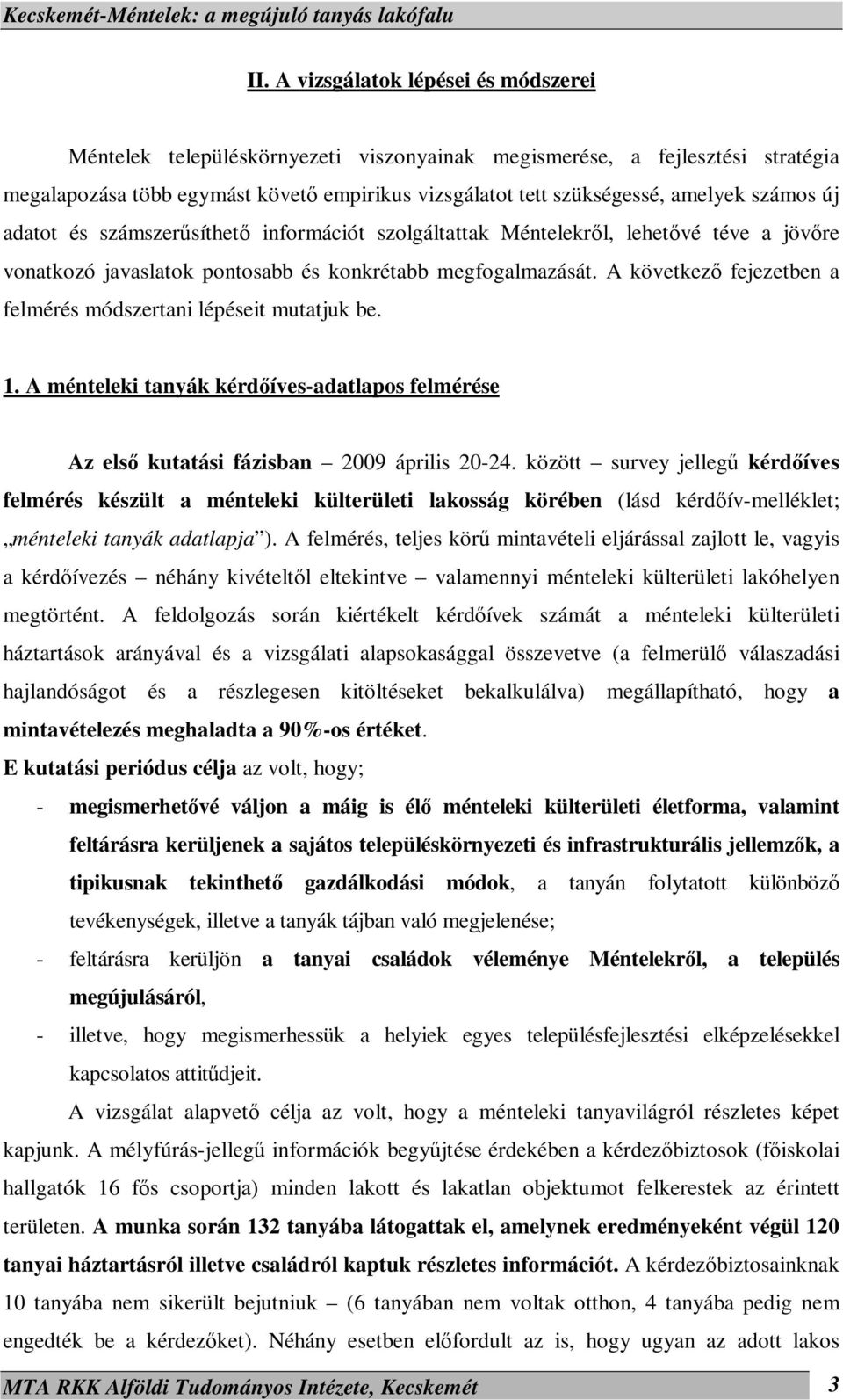 A következő fejezetben a felmérés módszertani lépéseit mutatjuk be. 1. A ménteleki tanyák kérdőíves-adatlapos felmérése Az első kutatási fázisban 2009 április 20-24.