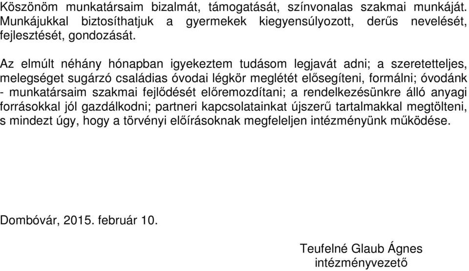 Az elmúlt néhány hónapban igyekeztem tudásom legjavát adni; a szeretetteljes, melegséget sugárzó családias óvodai légkör meglétét elősegíteni, formálni; óvodánk