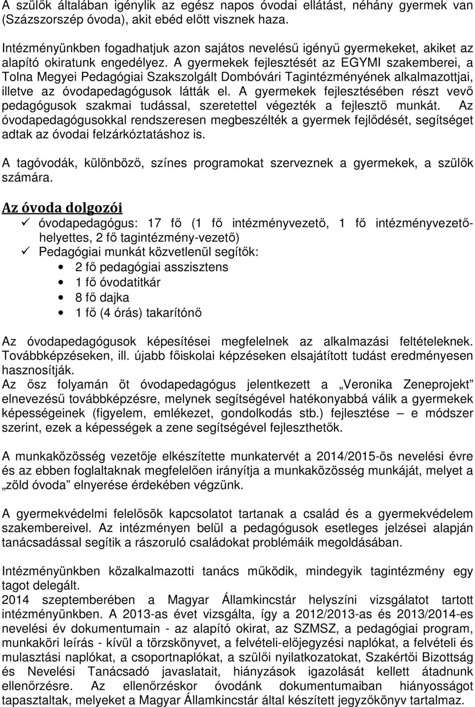 A gyermekek fejlesztését az EGYMI szakemberei, a Tolna Megyei Pedagógiai Szakszolgált Dombóvári Tagintézményének alkalmazottjai, illetve az óvodapedagógusok látták el.