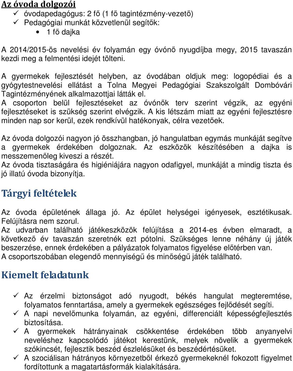 A gyermekek fejlesztését helyben, az óvodában oldjuk meg: logopédiai és a gyógytestnevelési ellátást a Tolna Megyei Pedagógiai Szakszolgált Dombóvári Tagintézményének alkalmazottjai látták el.