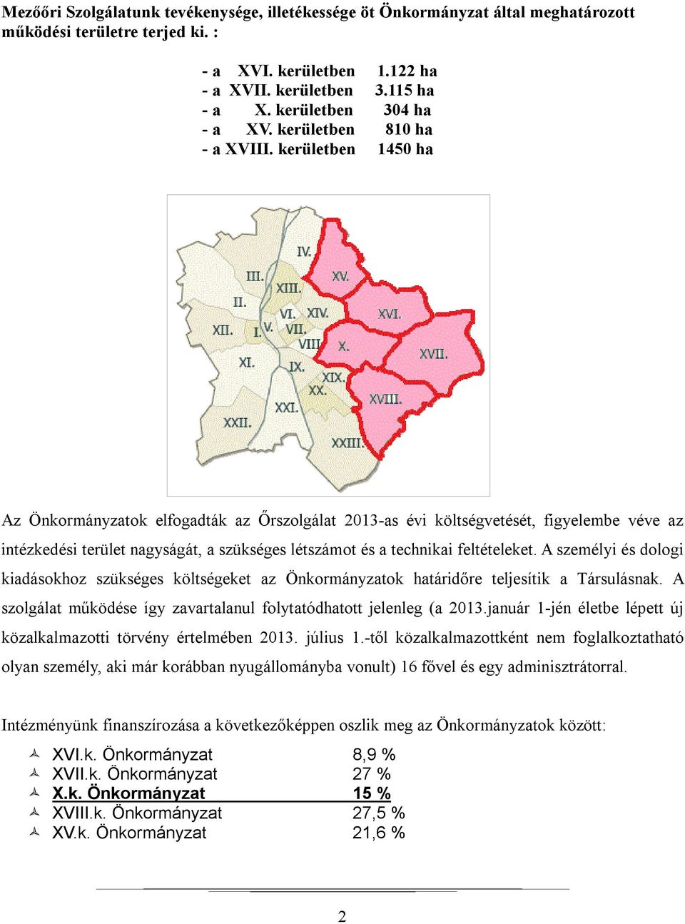 kerületben 1450 ha Az Önkormányzatok elfogadták az Őrszolgálat 2013-as évi költségvetését, figyelembe véve az intézkedési terület nagyságát, a szükséges létszámot és a technikai feltételeket.