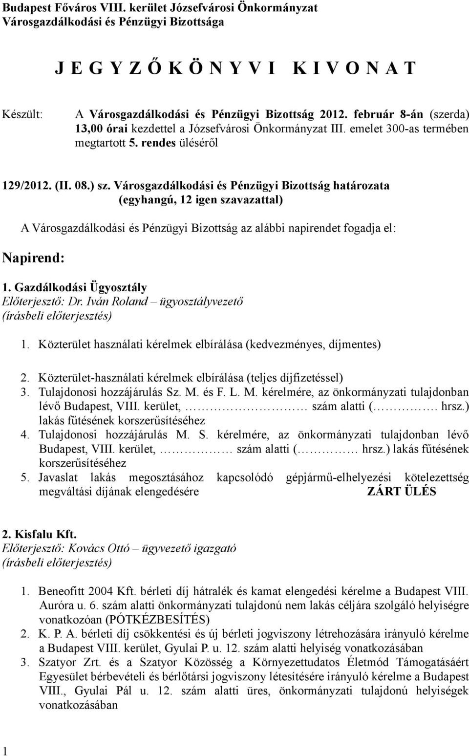 Városgazdálkodási és Pénzügyi Bizottság határozata A Városgazdálkodási és Pénzügyi Bizottság az alábbi napirendet fogadja el: Napirend: 1. Gazdálkodási Ügyosztály Előterjesztő: Dr.