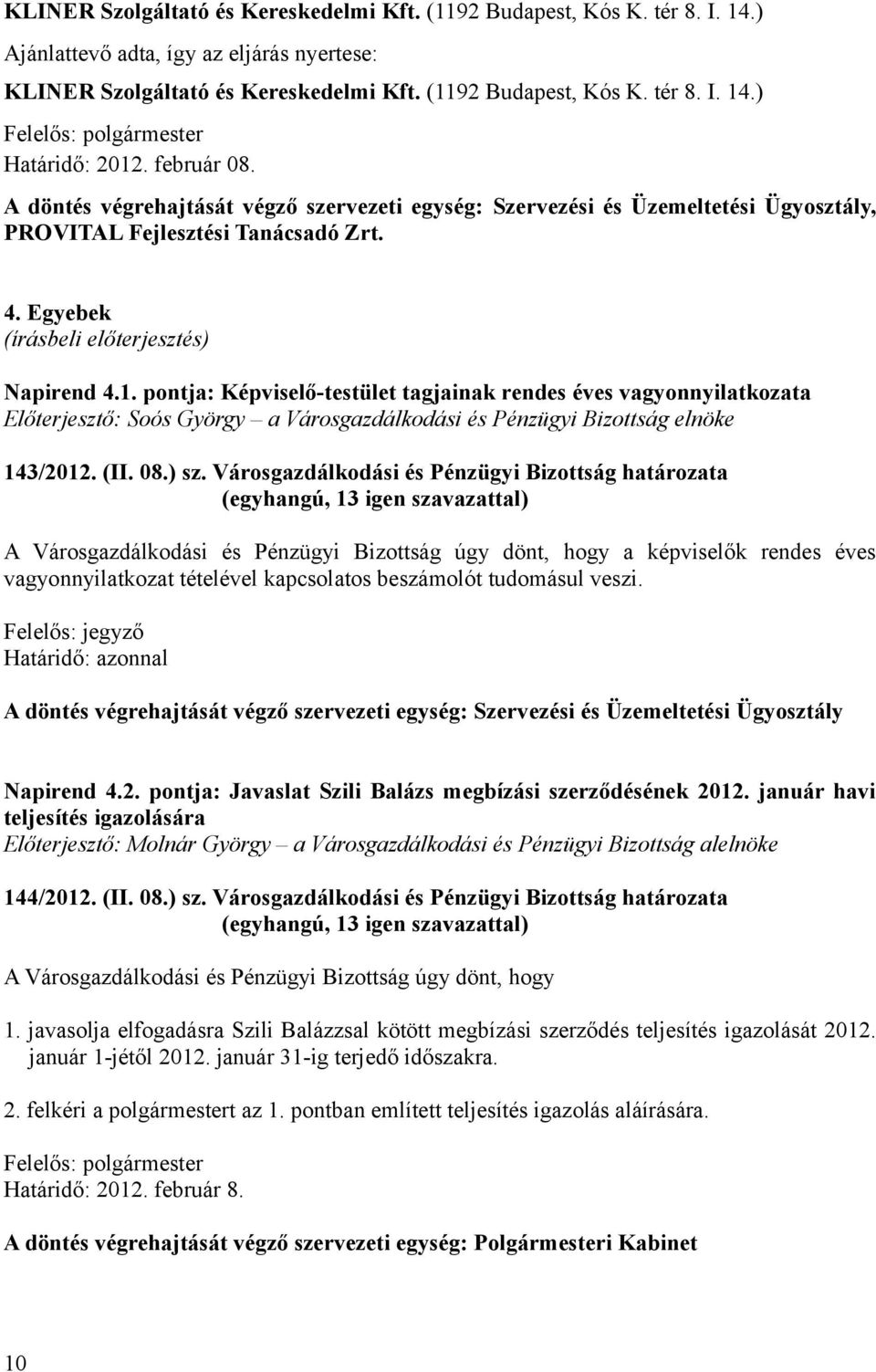 Városgazdálkodási és Pénzügyi Bizottság határozata (egyhangú, 13 igen szavazattal) A Városgazdálkodási és Pénzügyi Bizottság úgy dönt, hogy a képviselők rendes éves vagyonnyilatkozat tételével