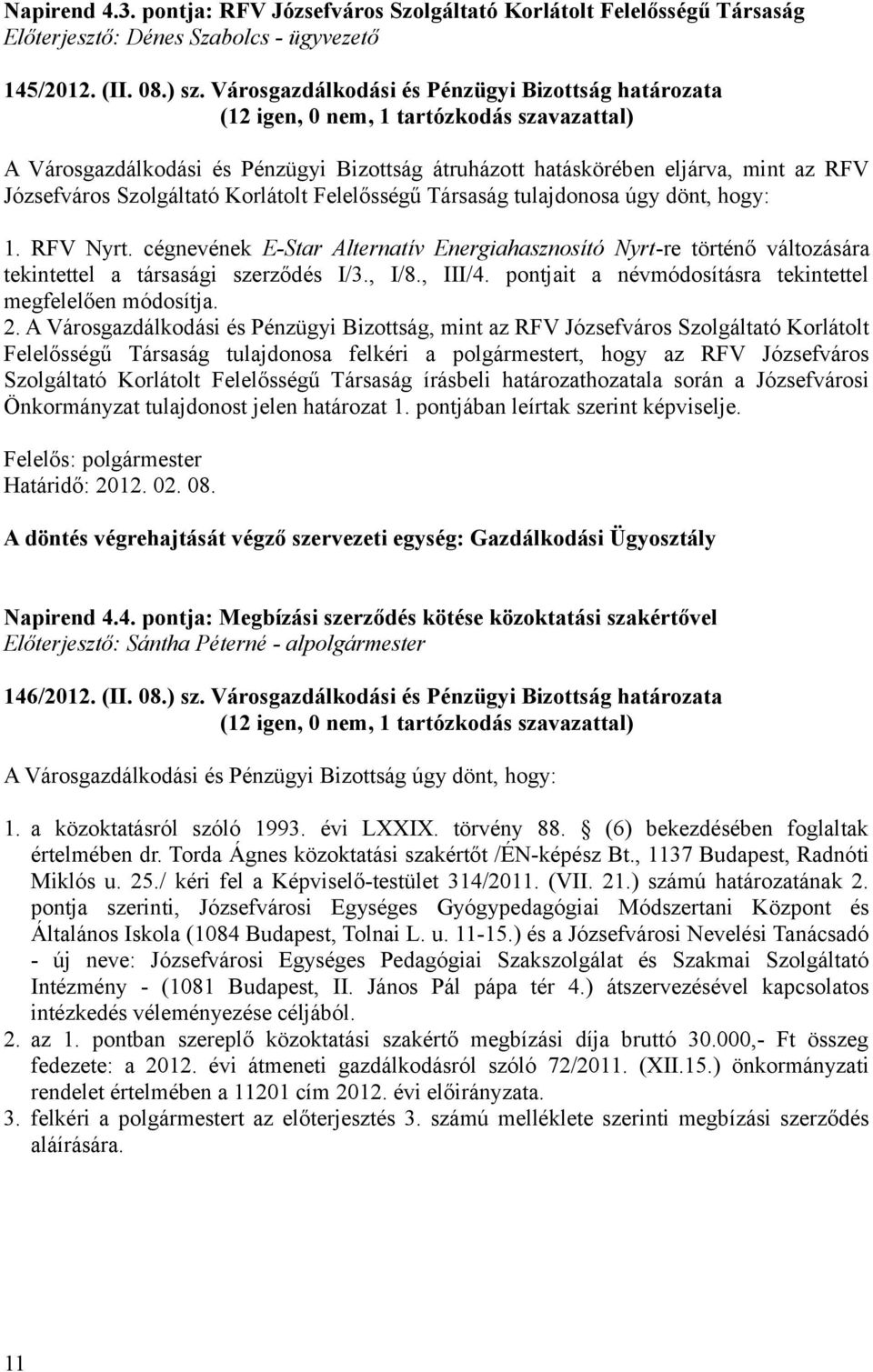 Szolgáltató Korlátolt Felelősségű Társaság tulajdonosa úgy dönt, hogy: 1. RFV Nyrt. cégnevének E-Star Alternatív Energiahasznosító Nyrt-re történő változására tekintettel a társasági szerződés I/3.