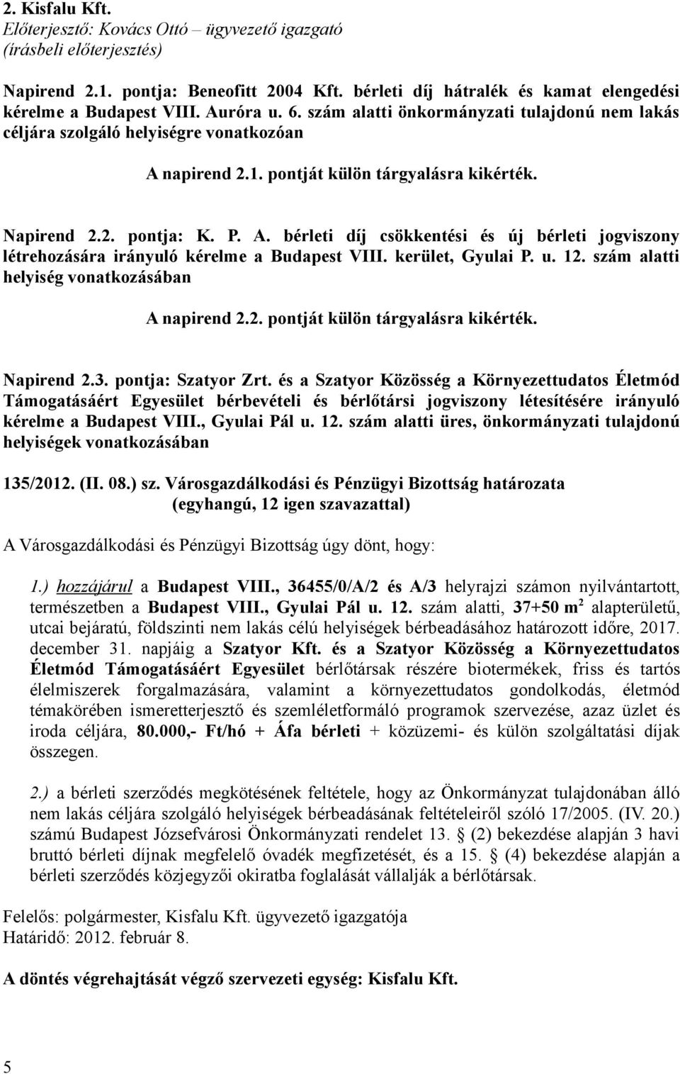 kerület, Gyulai P. u. 12. szám alatti helyiség vonatkozásában A napirend 2.2. pontját külön tárgyalásra kikérték. Napirend 2.3. pontja: Szatyor Zrt.