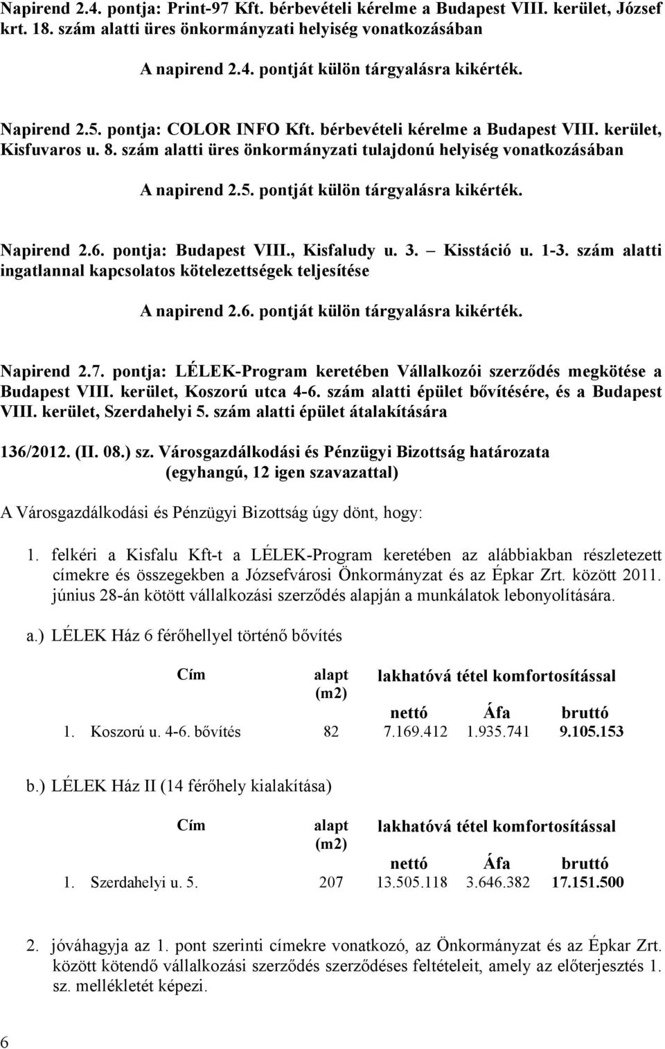 Napirend 2.6. pontja: Budapest VIII., Kisfaludy u. 3. Kisstáció u. 1-3. szám alatti ingatlannal kapcsolatos kötelezettségek teljesítése A napirend 2.6. pontját külön tárgyalásra kikérték. Napirend 2.