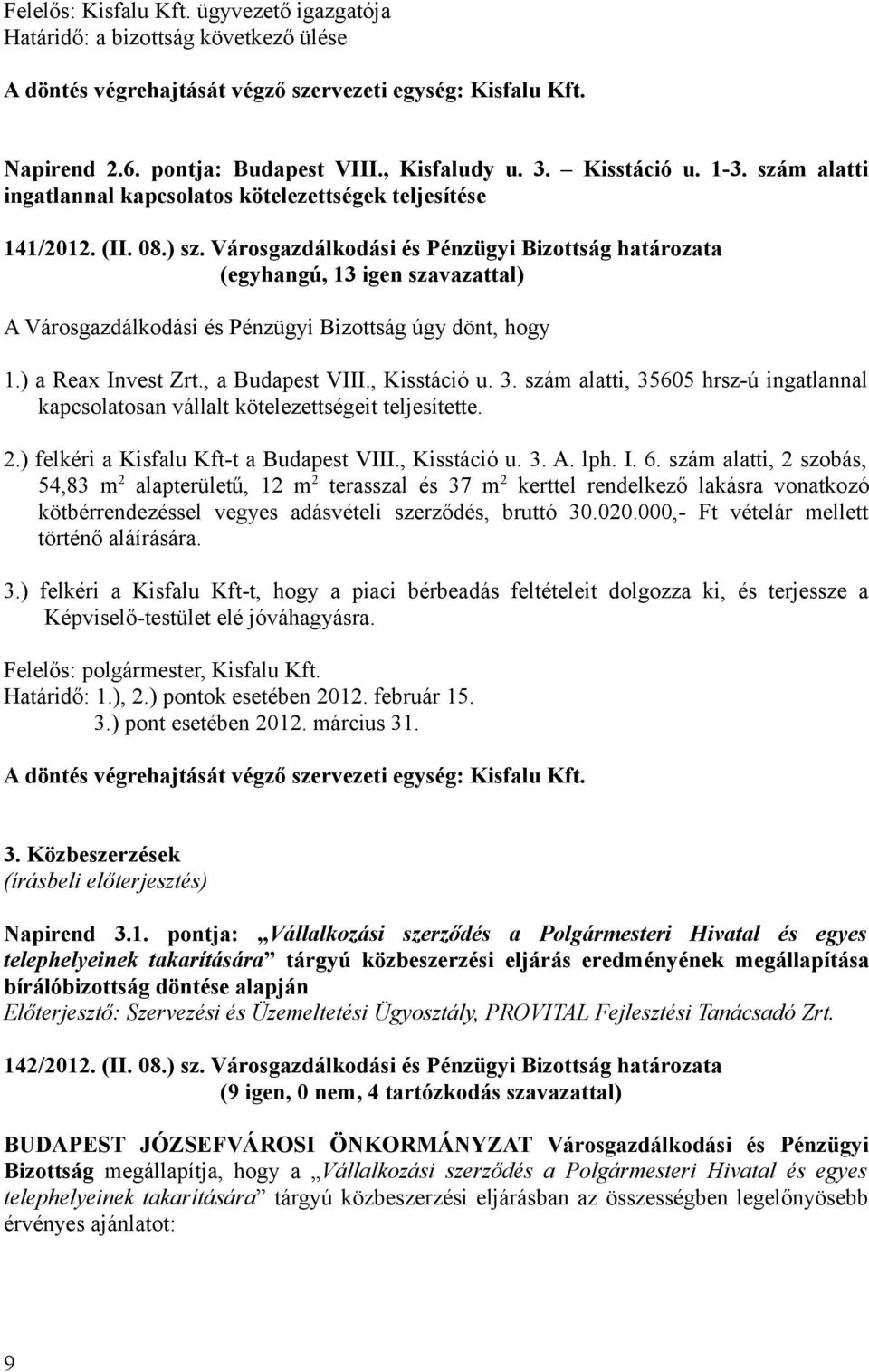 Városgazdálkodási és Pénzügyi Bizottság határozata (egyhangú, 13 igen szavazattal) A Városgazdálkodási és Pénzügyi Bizottság úgy dönt, hogy 1.) a Reax Invest Zrt., a Budapest VIII., Kisstáció u. 3.