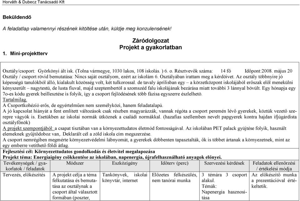 Osztályában irattam meg a kérdöivet. Az osztály többnyire jó képességü tanulókból álló, kialakult közösség volt, két tulkorossal.