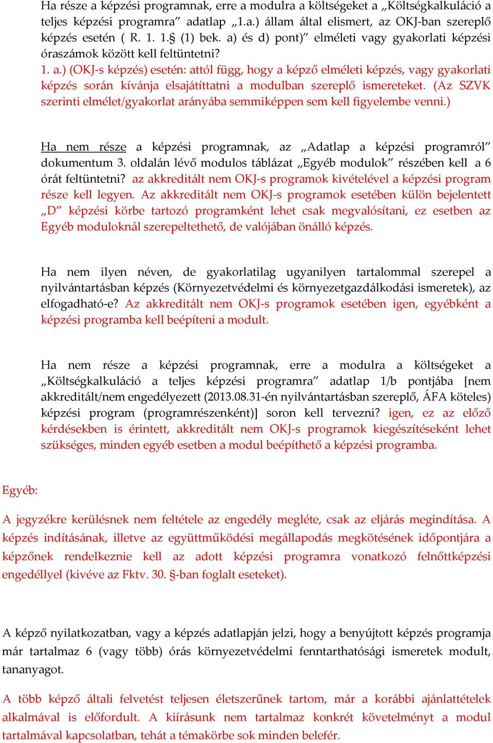 ) (OKJ-s képzés) esetén: attól függ, hogy a képző elméleti képzés, vagy gyakorlati képzés során kívánja elsajátíttatni a modulban szereplő ismereteket.