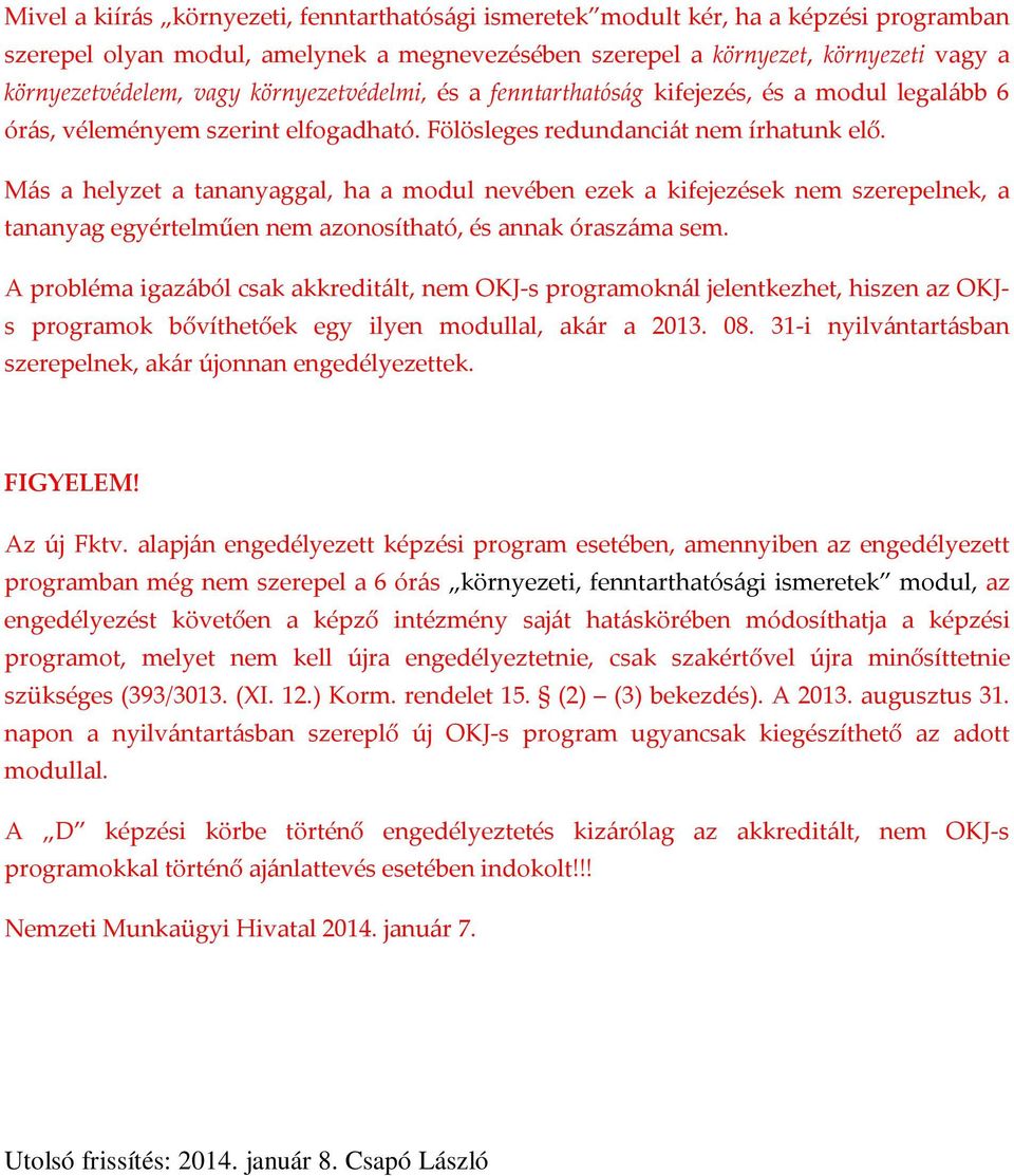 Más a helyzet a tananyaggal, ha a modul nevében ezek a kifejezések nem szerepelnek, a tananyag egyértelműen nem azonosítható, és annak óraszáma sem.