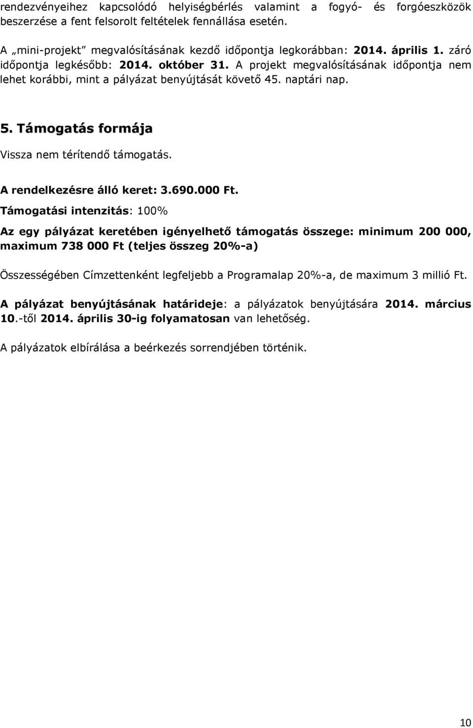 A projekt megvalósításának időpontja nem lehet korábbi, mint a pályázat benyújtását követő 45. naptári nap. 5. Támogatás formája Vissza nem térítendő támogatás. A rendelkezésre álló keret: 3.690.