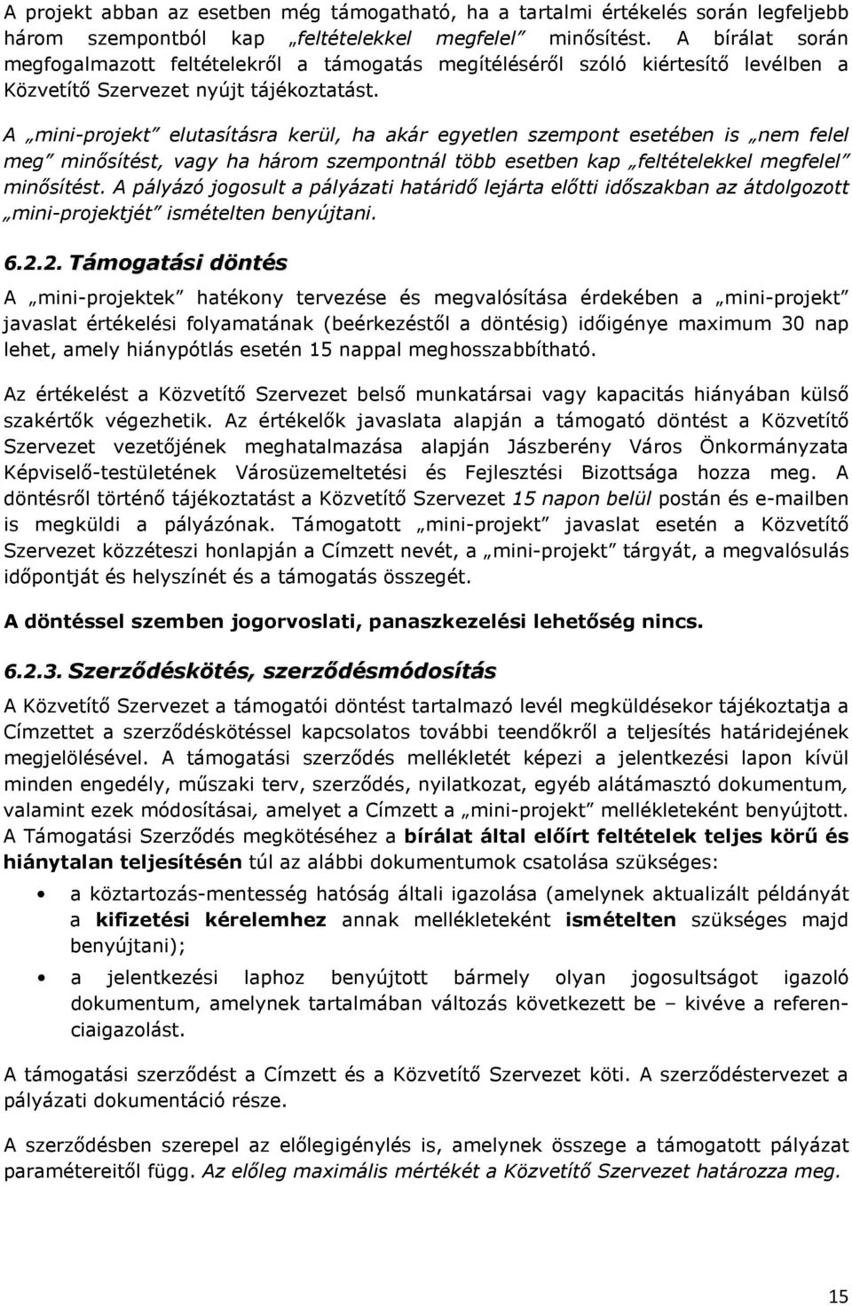 A mini-projekt elutasításra kerül, ha akár egyetlen szempont esetében is nem felel meg minősítést, vagy ha három szempontnál több esetben kap feltételekkel megfelel minősítést.