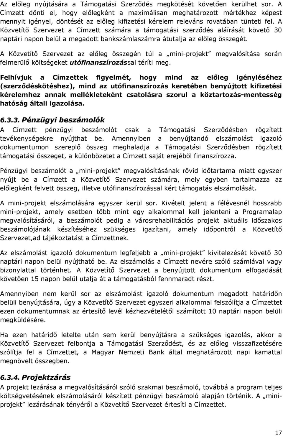 A Közvetítő Szervezet a Címzett számára a támogatási szerződés aláírását követő 30 naptári napon belül a megadott bankszámlaszámra átutalja az előleg összegét.