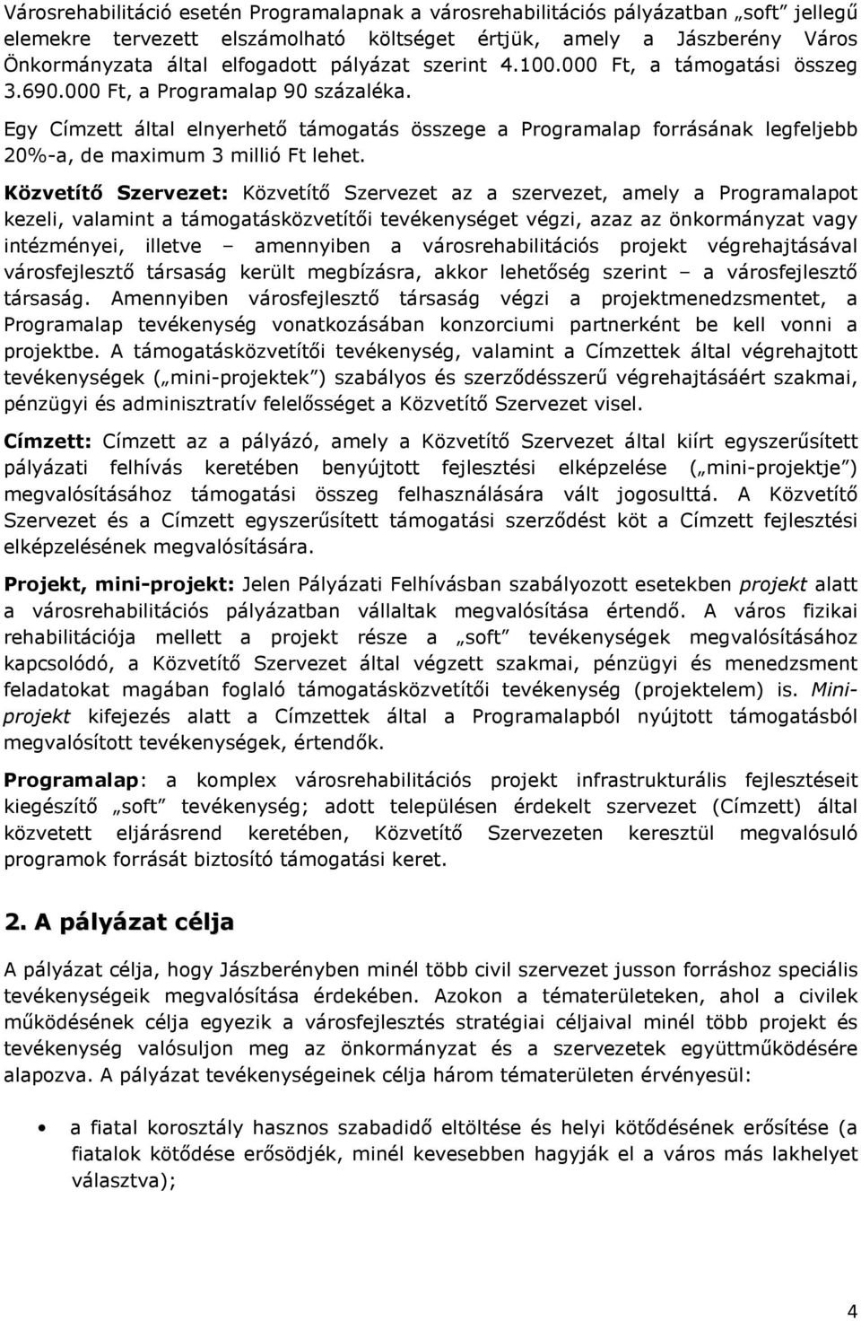 Egy Címzett által elnyerhető támogatás összege a Programalap forrásának legfeljebb 20%-a, de maximum 3 millió Ft lehet.