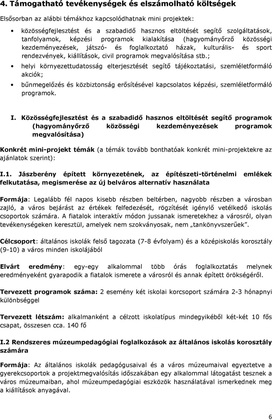 ; helyi környezettudatosság elterjesztését segítő tájékoztatási, szemléletformáló akciók; bűnmegelőzés és közbiztonság erősítésével kapcsolatos képzési, szemléletformáló programok. I.