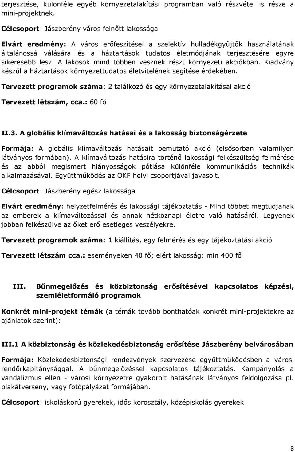 terjesztésére egyre sikeresebb lesz. A lakosok mind többen vesznek részt környezeti akciókban. Kiadvány készül a háztartások környezettudatos életvitelének segítése érdekében.