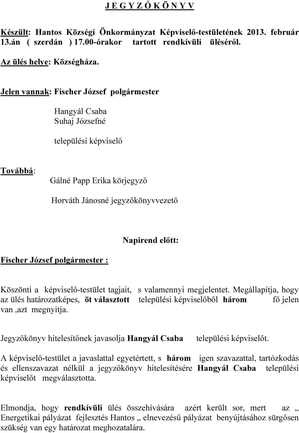 Napirend előtt: Köszönti a képviselő-testület tagjait, s valamennyi megjelentet. Megállapítja, hogy az ülés határozatképes, öt választott települési képviselőből három fő jelen van,azt megnyitja.