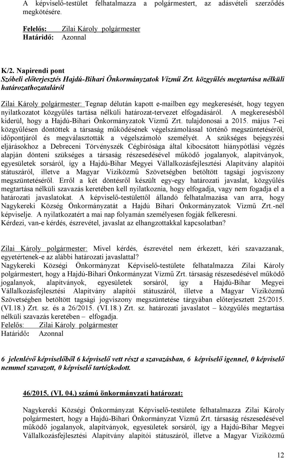 közgyűlés megtartása nélküli határozathozataláról Zilai Károly polgármester: Tegnap délután kapott e-mailben egy megkeresését, hogy tegyen nyilatkozatot közgyűlés tartása nélküli határozat-tervezet